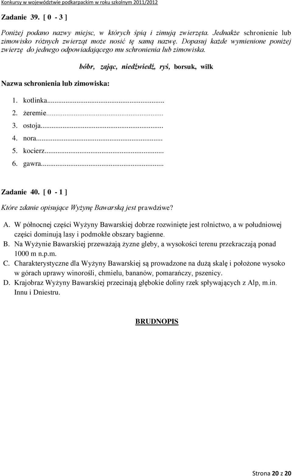 .. 3. ostoja... 4. nora... 5. kocierz... 6. gawra... Zadanie 40. [ 0-1 ] Które zdanie opisujące Wyżynę Bawarską jest prawdziwe? A.