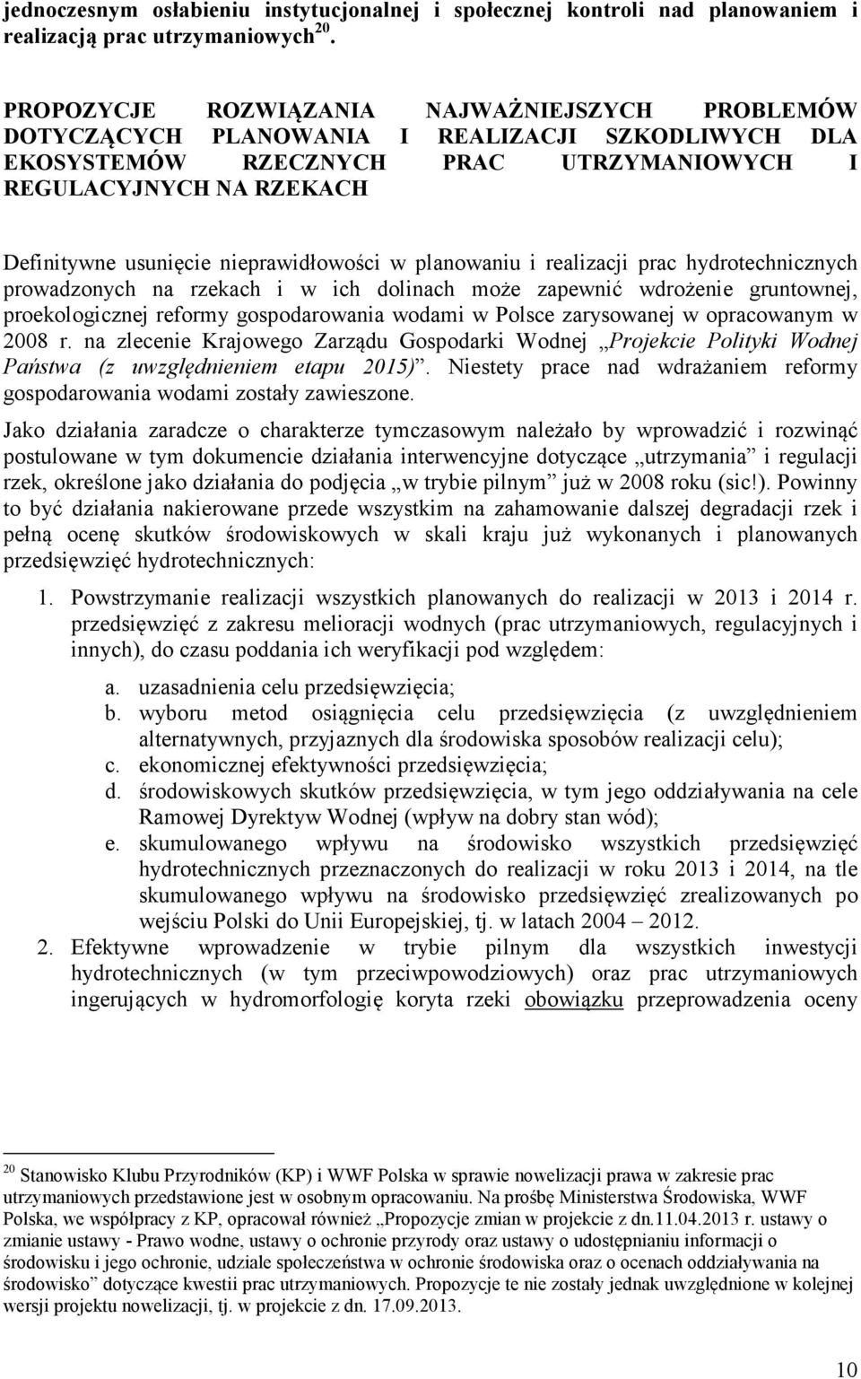 nieprawidłowości w planowaniu i realizacji prac hydrotechnicznych prowadzonych na rzekach i w ich dolinach może zapewnić wdrożenie gruntownej, proekologicznej reformy gospodarowania wodami w Polsce