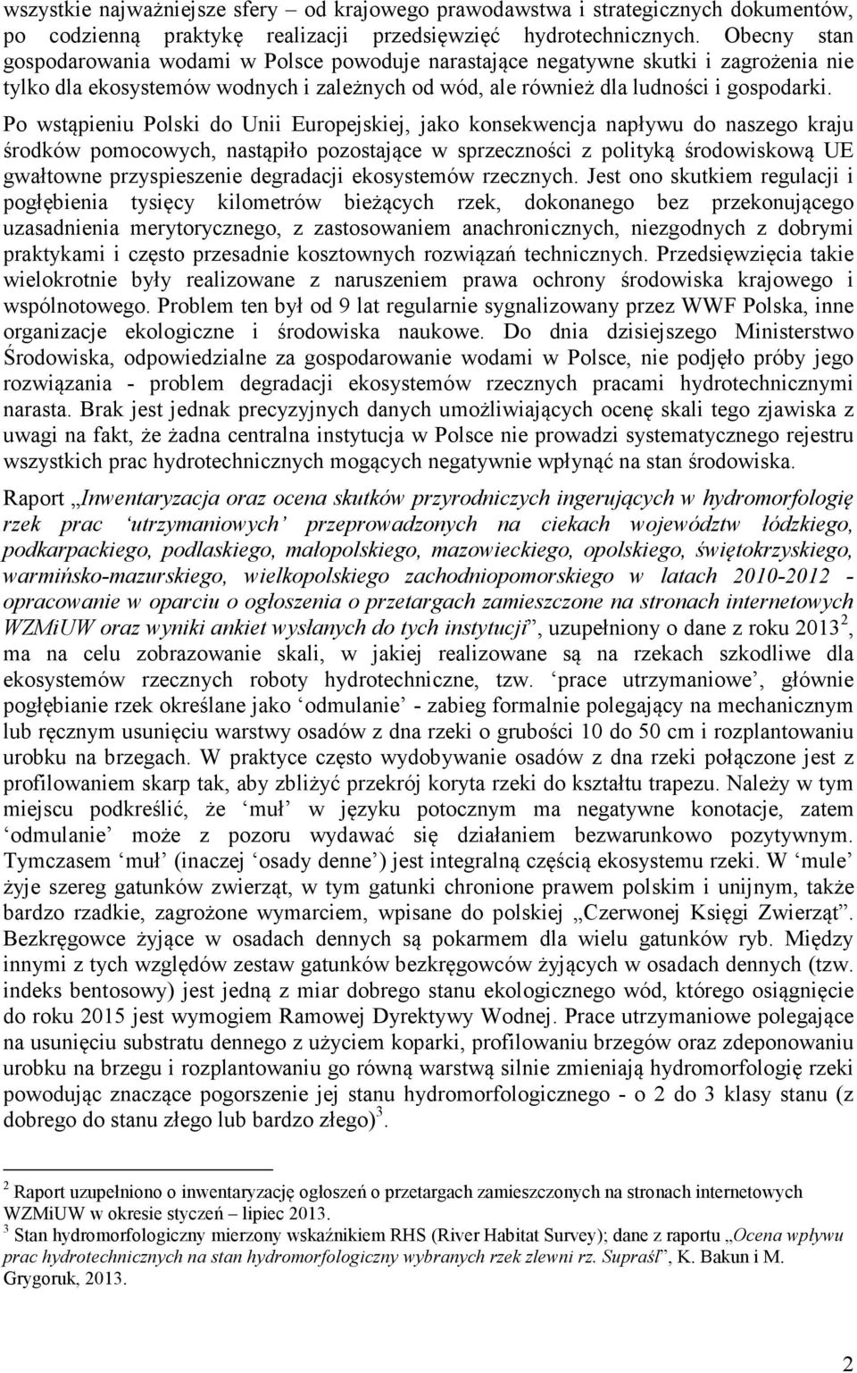 Po wstąpieniu Polski do Unii Europejskiej, jako konsekwencja napływu do naszego kraju środków pomocowych, nastąpiło pozostające w sprzeczności z polityką środowiskową UE gwałtowne przyspieszenie