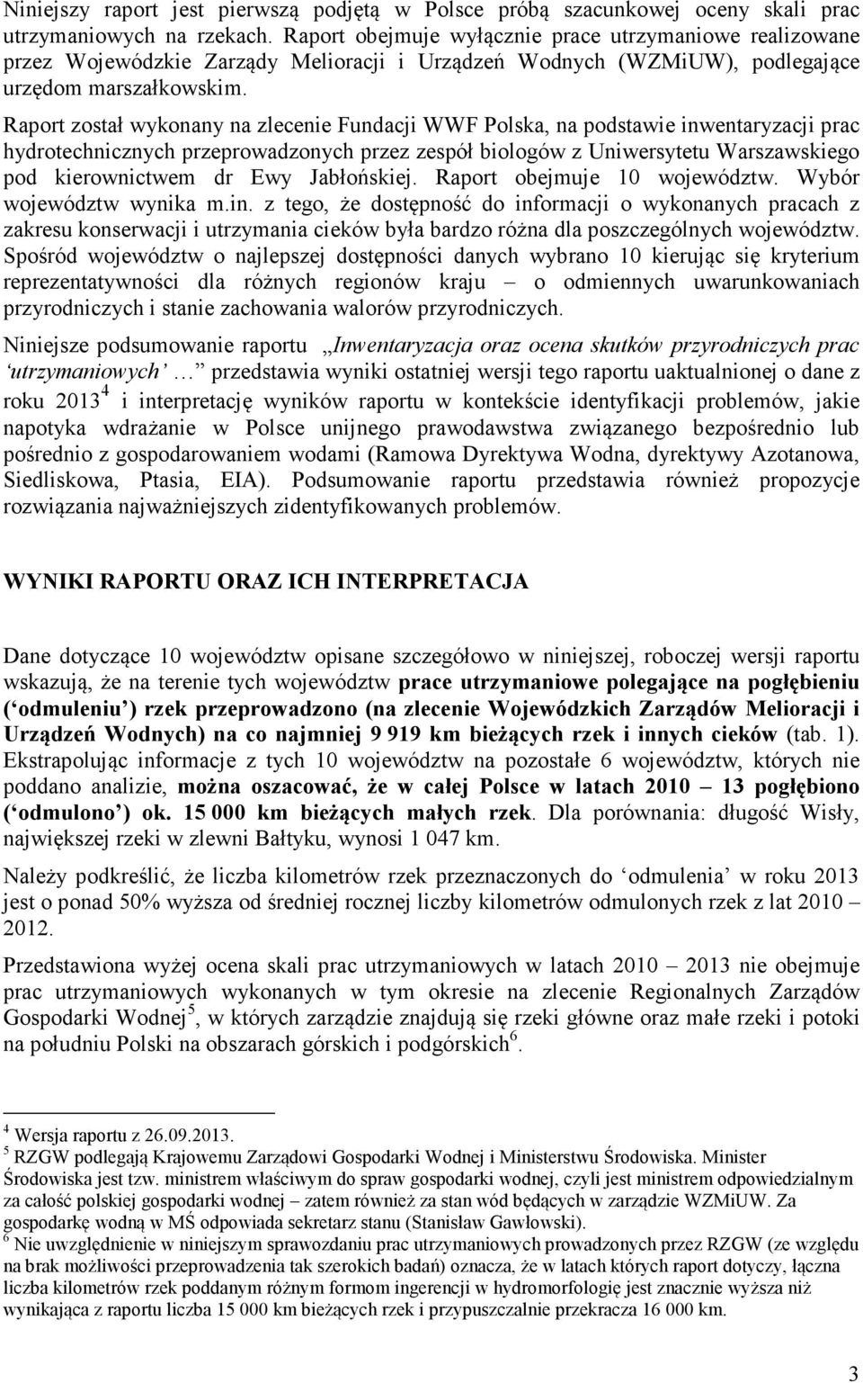 Raport został wykonany na zlecenie Fundacji WWF Polska, na podstawie inwentaryzacji prac hydrotechnicznych przeprowadzonych przez zespół biologów z Uniwersytetu Warszawskiego pod kierownictwem dr Ewy