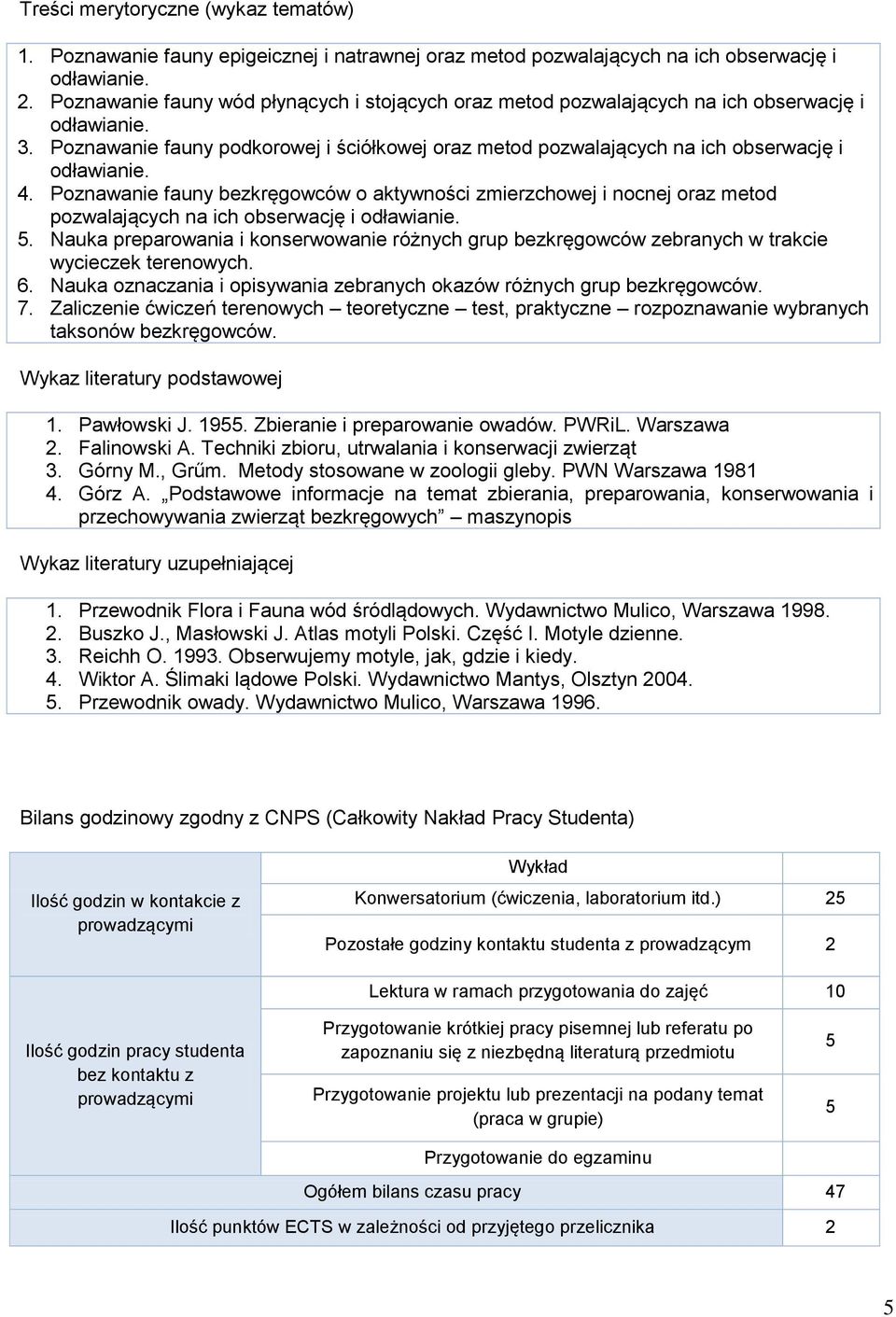 Poznawanie fauny o aktywności zmierzchowej i nocnej oraz metod pozwalających na ich obserwację i. Nauka preparowania i konserwowanie różnych grup zebranych w trakcie wycieczek terenowych. 6.