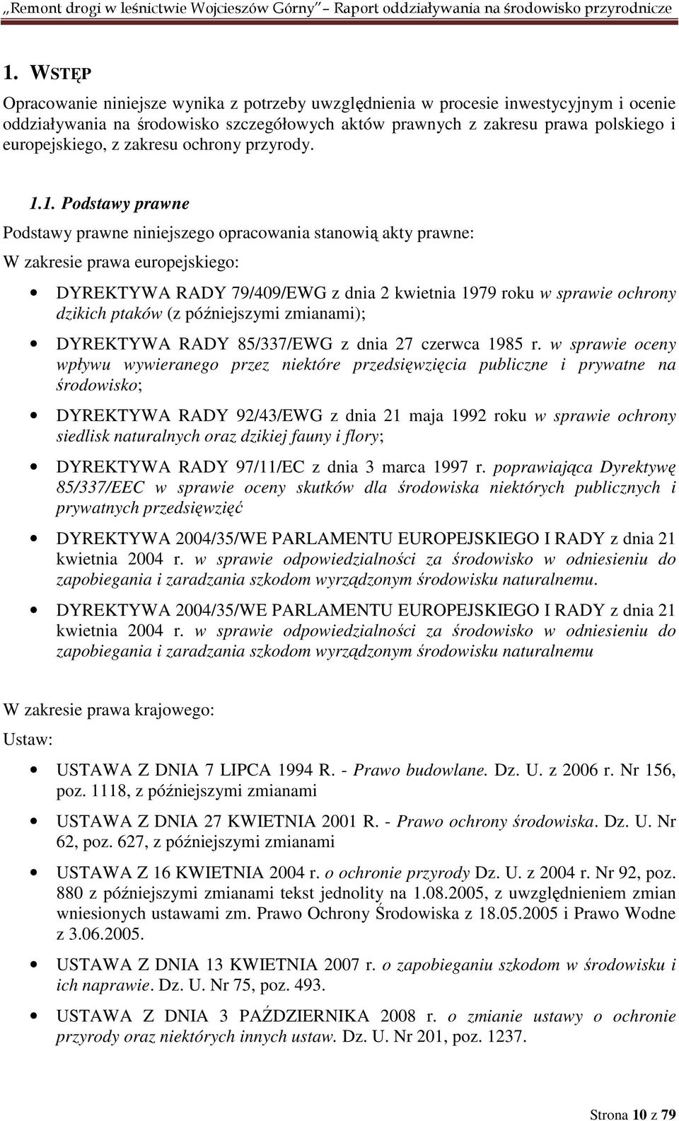 1. Podstawy prawne Podstawy prawne niniejszego opracowania stanowią akty prawne: W zakresie prawa europejskiego: DYREKTYWA RADY 79/409/EWG z dnia 2 kwietnia 1979 roku w sprawie ochrony dzikich ptaków