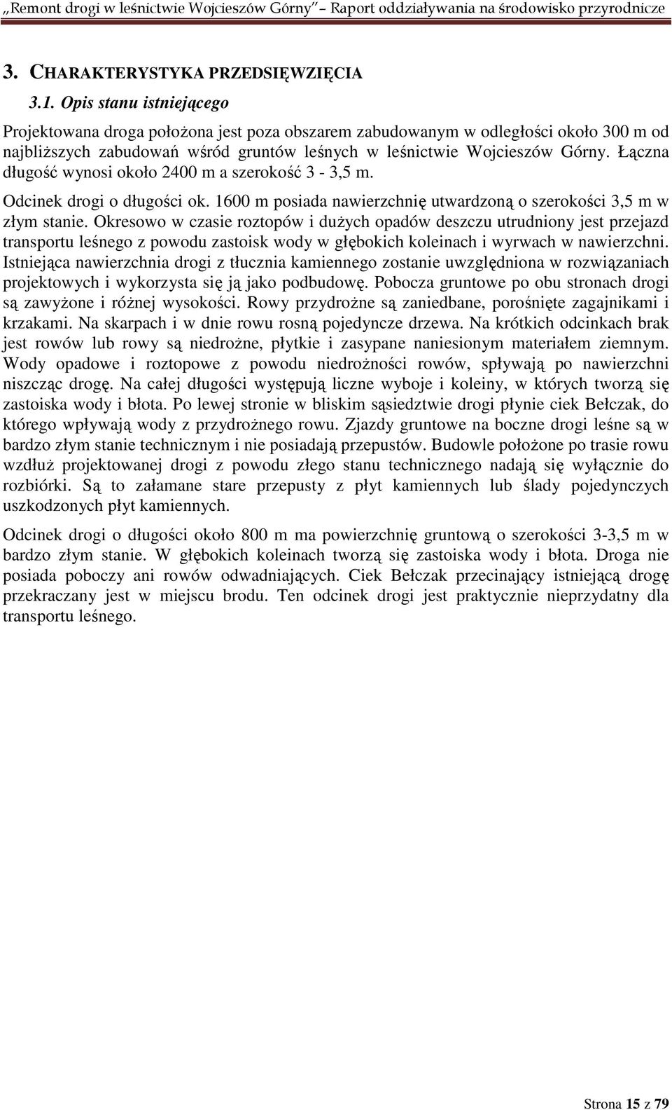 Łączna długość wynosi około 2400 m a szerokość 3-3,5 m. Odcinek drogi o długości ok. 1600 m posiada nawierzchnię utwardzoną o szerokości 3,5 m w złym stanie.
