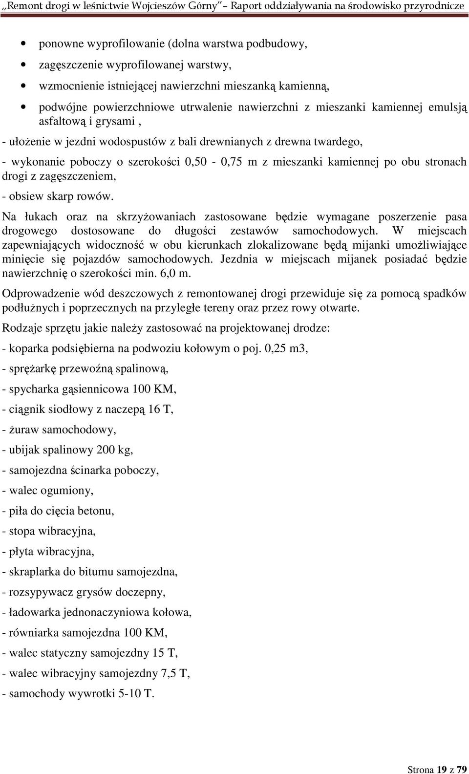 stronach drogi z zagęszczeniem, - obsiew skarp rowów. Na łukach oraz na skrzyżowaniach zastosowane będzie wymagane poszerzenie pasa drogowego dostosowane do długości zestawów samochodowych.