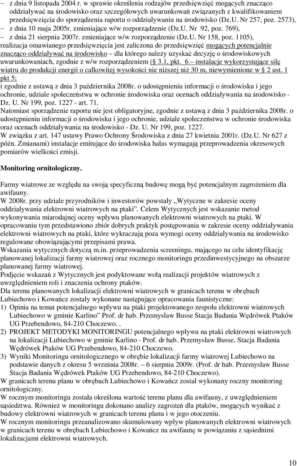 oddziaływaniu na środowisko (Dz.U. Nr 257, poz. 2573), - z dnia 10 maja 2005r. zmieniające w/w rozporządzenie (Dz.U. Nr 92, poz. 769), - z dnia 21 sierpnia 2007r. zmieniające w/w rozporządzenie (Dz.U. Nr 158, poz.