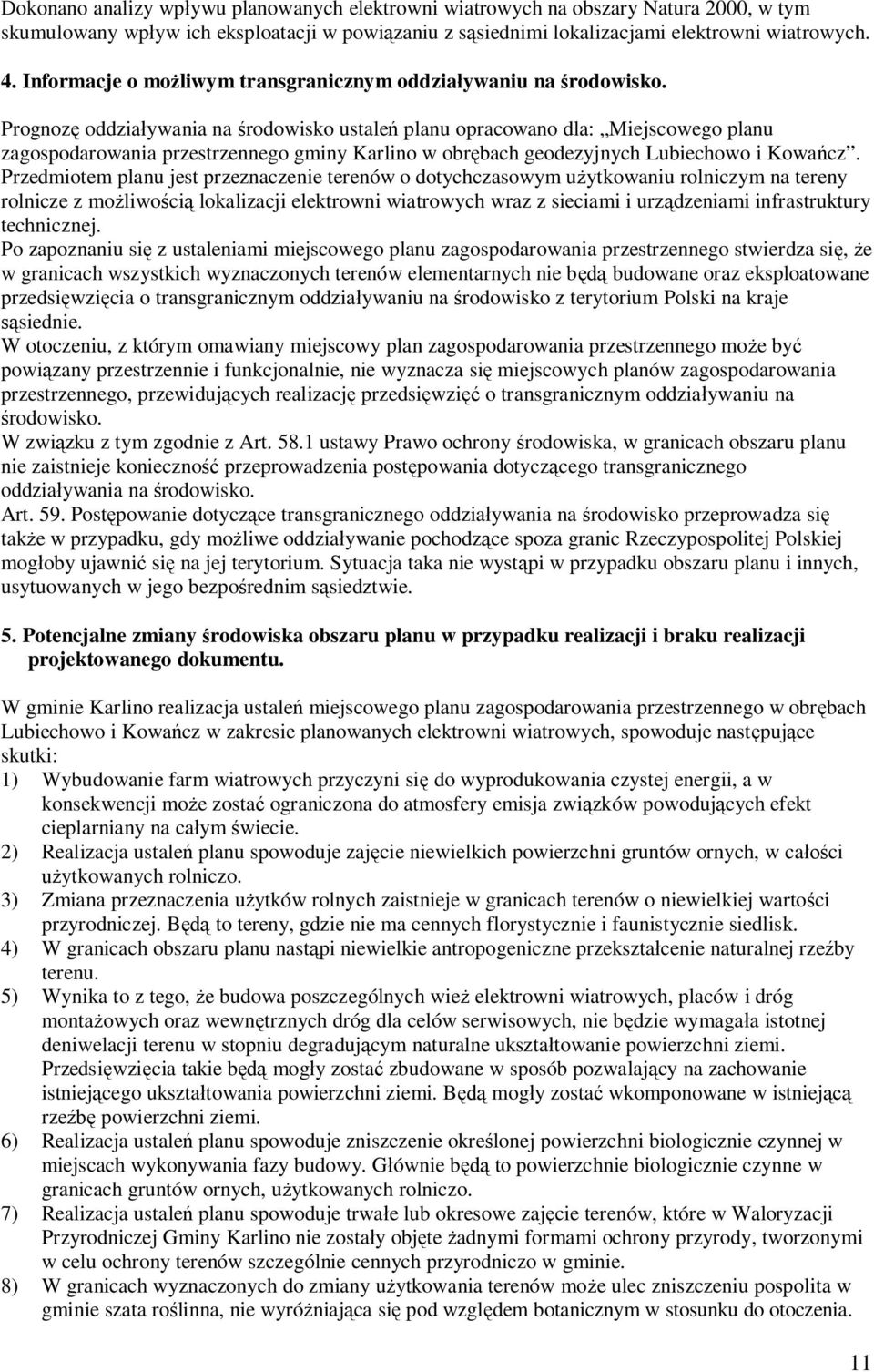 Prognozę oddziaływania na środowisko ustaleń planu opracowano dla: Miejscowego planu zagospodarowania przestrzennego gminy Karlino w obrębach geodezyjnych Lubiechowo i Kowańcz.