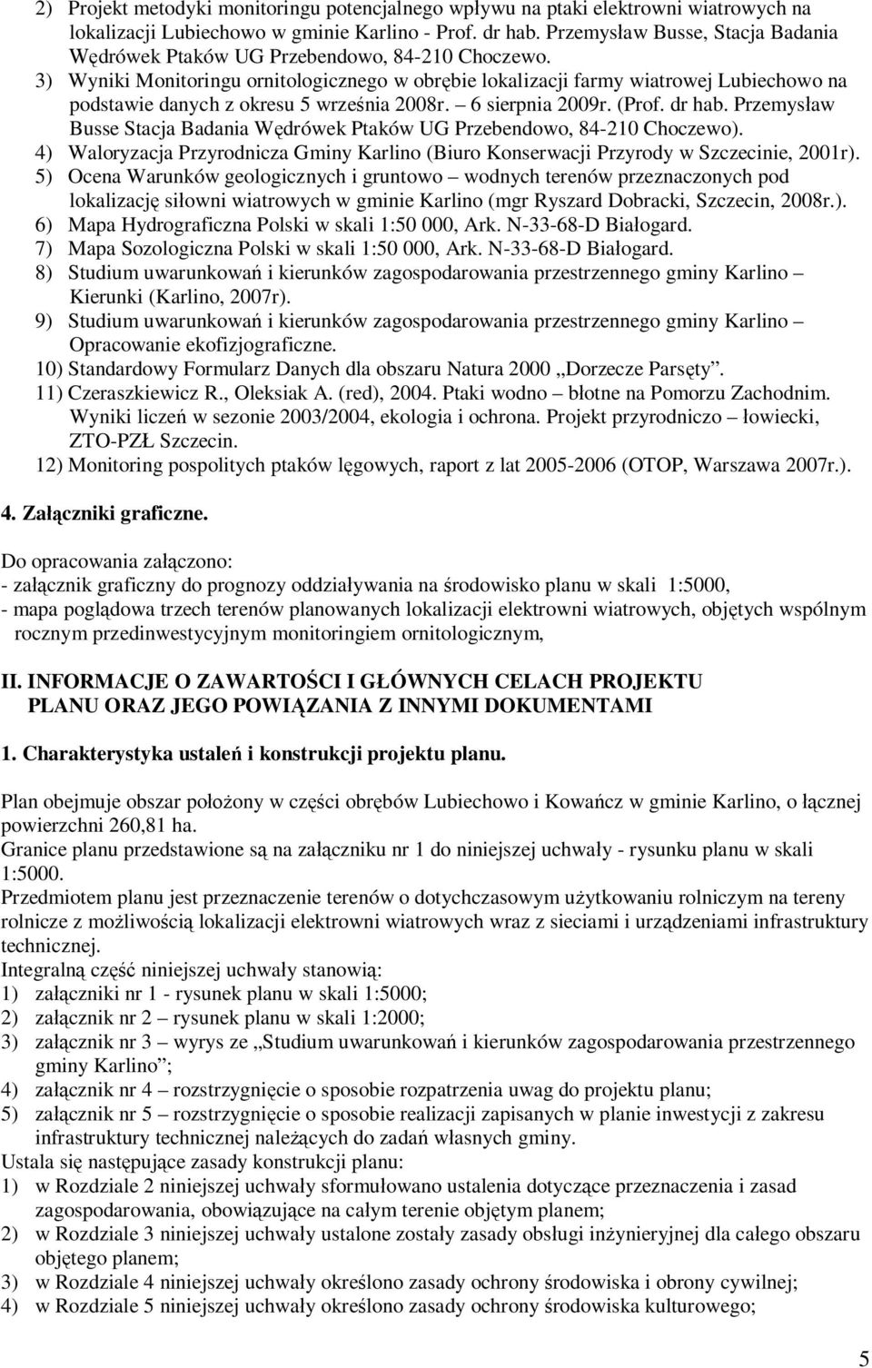 3) Wyniki Monitoringu ornitologicznego w obrębie lokalizacji farmy wiatrowej Lubiechowo na podstawie danych z okresu 5 września 2008r. 6 sierpnia 2009r. (Prof. dr hab.