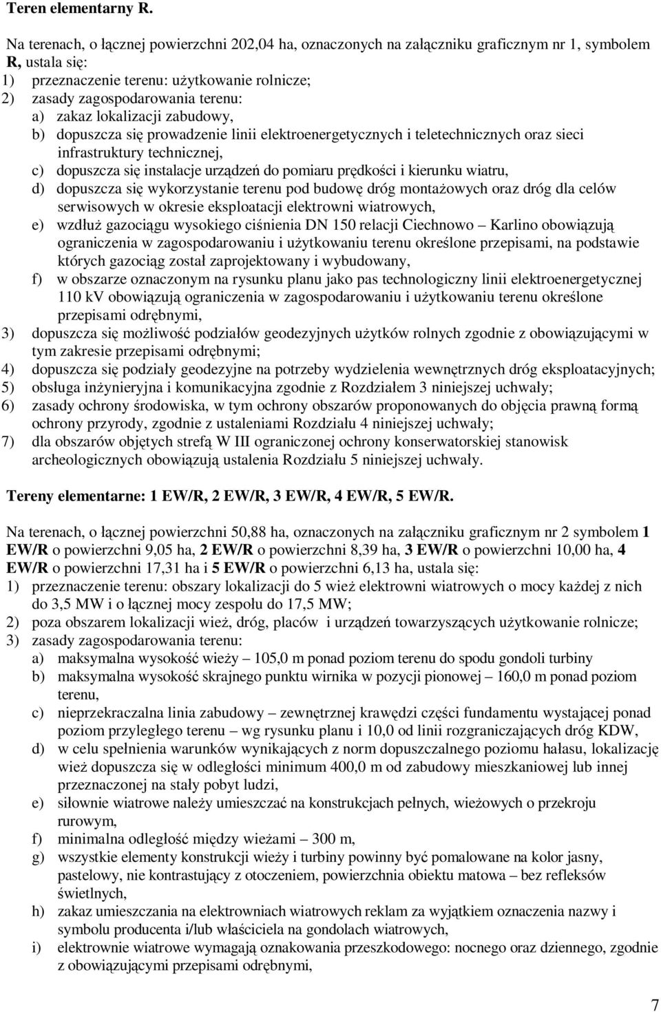 zakaz lokalizacji zabudowy, b) dopuszcza się prowadzenie linii elektroenergetycznych i teletechnicznych oraz sieci infrastruktury technicznej, c) dopuszcza się instalacje urządzeń do pomiaru