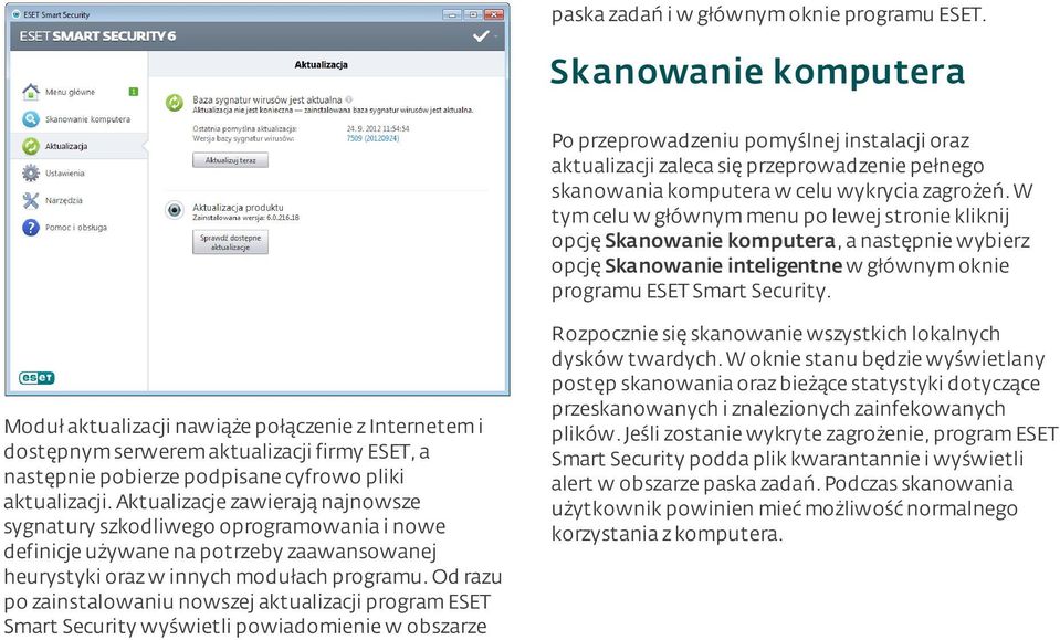 w tym celu w głównym menu po lewej stronie kliknij opcję Skanowanie komputera, a następnie wybierz opcję Skanowanie inteligentne w głównym oknie programu ESET Smart Security.