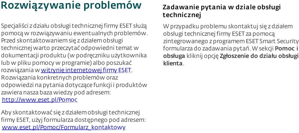 w witrynie internetowej firmy ESET. Rozwiązania konkretnych problemów oraz odpowiedzi na pytania dotyczące funkcji i produktów zawiera nasza baza wiedzy pod adresem: http://www.eset.