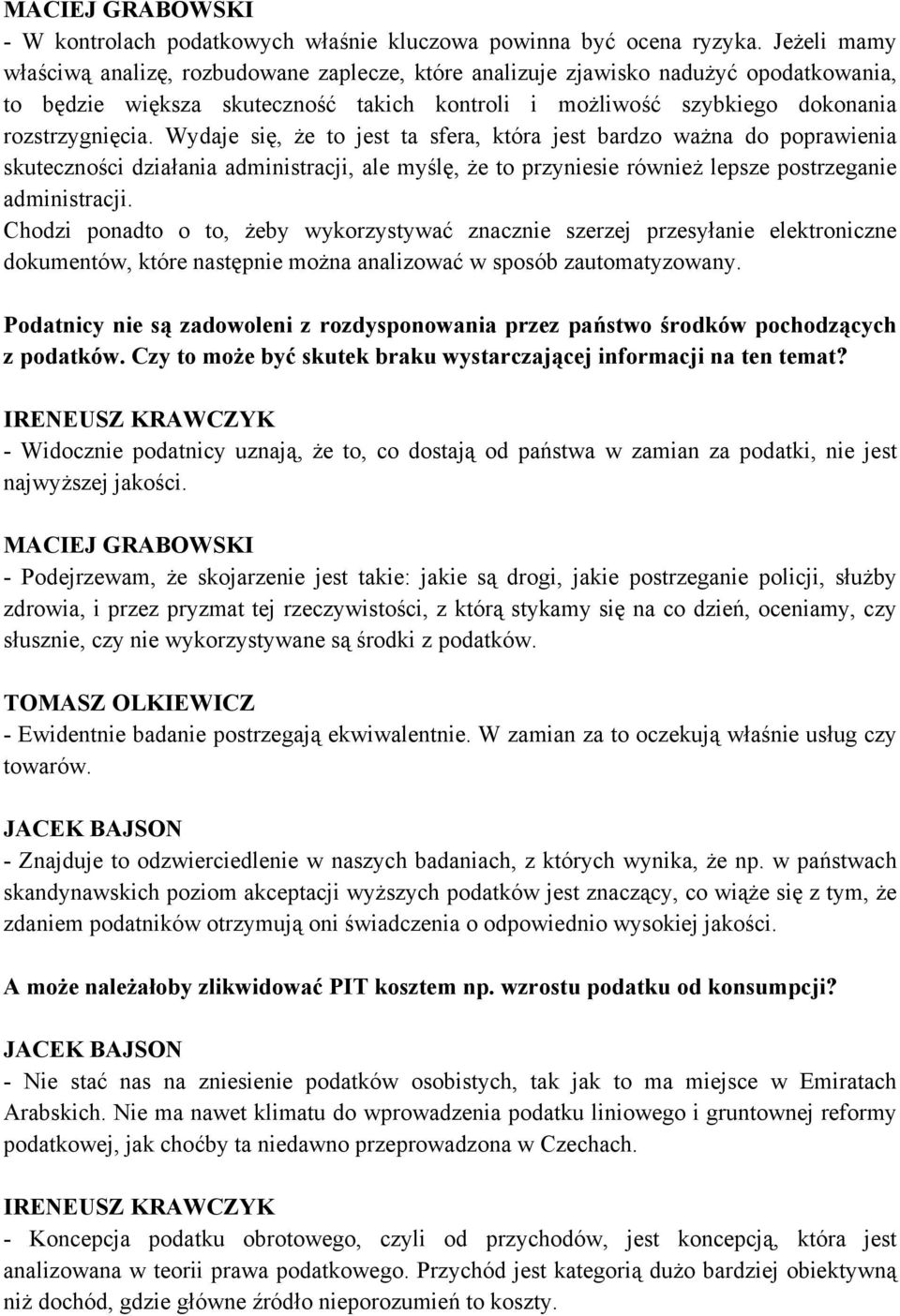 Wydaje się, że to jest ta sfera, która jest bardzo ważna do poprawienia skuteczności działania administracji, ale myślę, że to przyniesie również lepsze postrzeganie administracji.