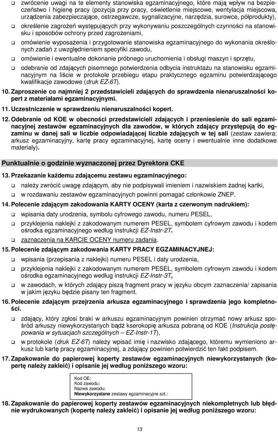 zagrożeniami, omówienie wyposażenia i przygotowanie stanowiska egzaminacyjnego do wykonania określonych zadań z uwzględnieniem specyfiki zawodu, omówienie i ewentualne dokonanie próbnego uruchomienia