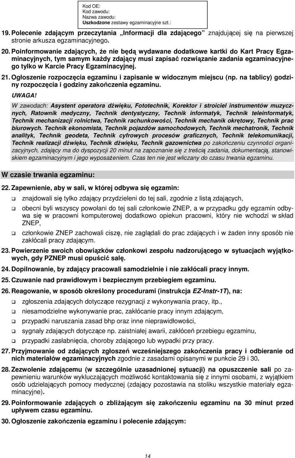 Egzaminacyjnej. 21. Ogłoszenie rozpoczęcia egzaminu i zapisanie w widocznym miejscu (np. na tablicy) godziny rozpoczęcia i godziny zakończenia egzaminu. UWAGA!