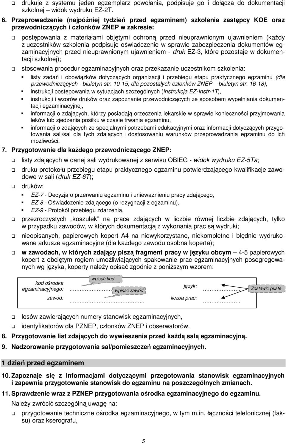 ujawnieniem (każdy z uczestników szkolenia podpisuje oświadczenie w sprawie zabezpieczenia dokumentów egzaminacyjnych przed nieuprawnionym ujawnieniem - druk EZ-3, które pozostaje w dokumentacji