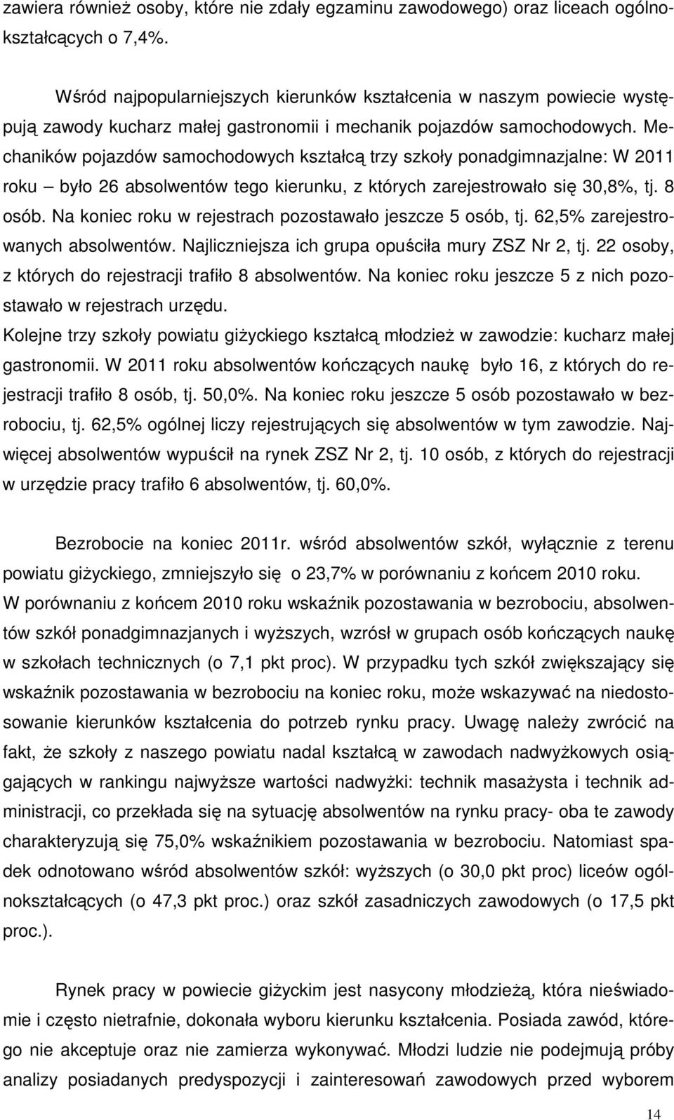 Mechanikó pojazdó samochodoych kształcą trzy szkoły ponadgimnazjalne: W 2011 roku było 26 absolentó tego kierunku, z których zarejestroało się 30,8%, tj. 8 osób.