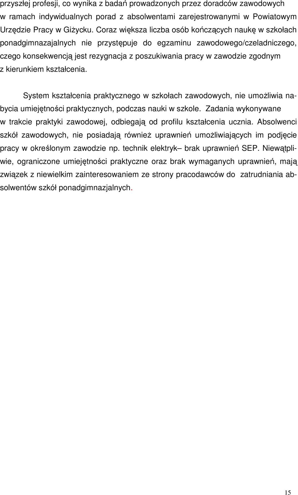 kierunkiem kształcenia. System kształcenia praktycznego szkołach zaodoych, nie umoŝliia nabycia umiejętności praktycznych, podczas nauki szkole.