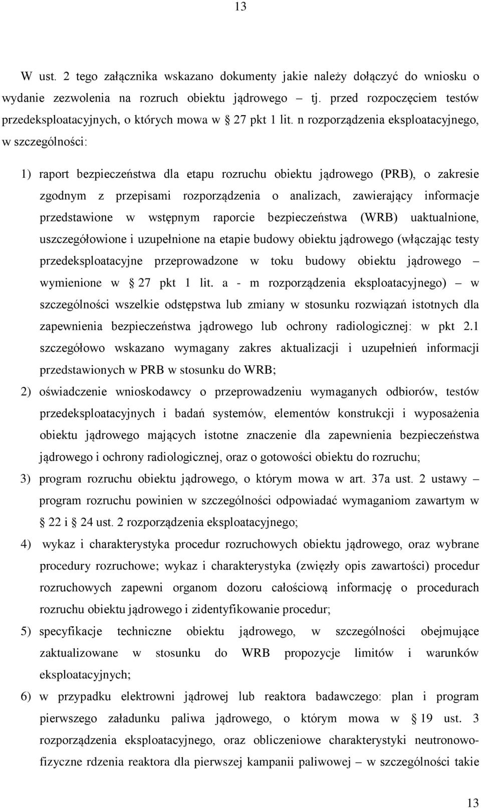 n rozporządzenia eksploatacyjnego, w szczególności: 1) raport bezpieczeństwa dla etapu rozruchu obiektu jądrowego (PRB), o zakresie zgodnym z przepisami rozporządzenia o analizach, zawierający