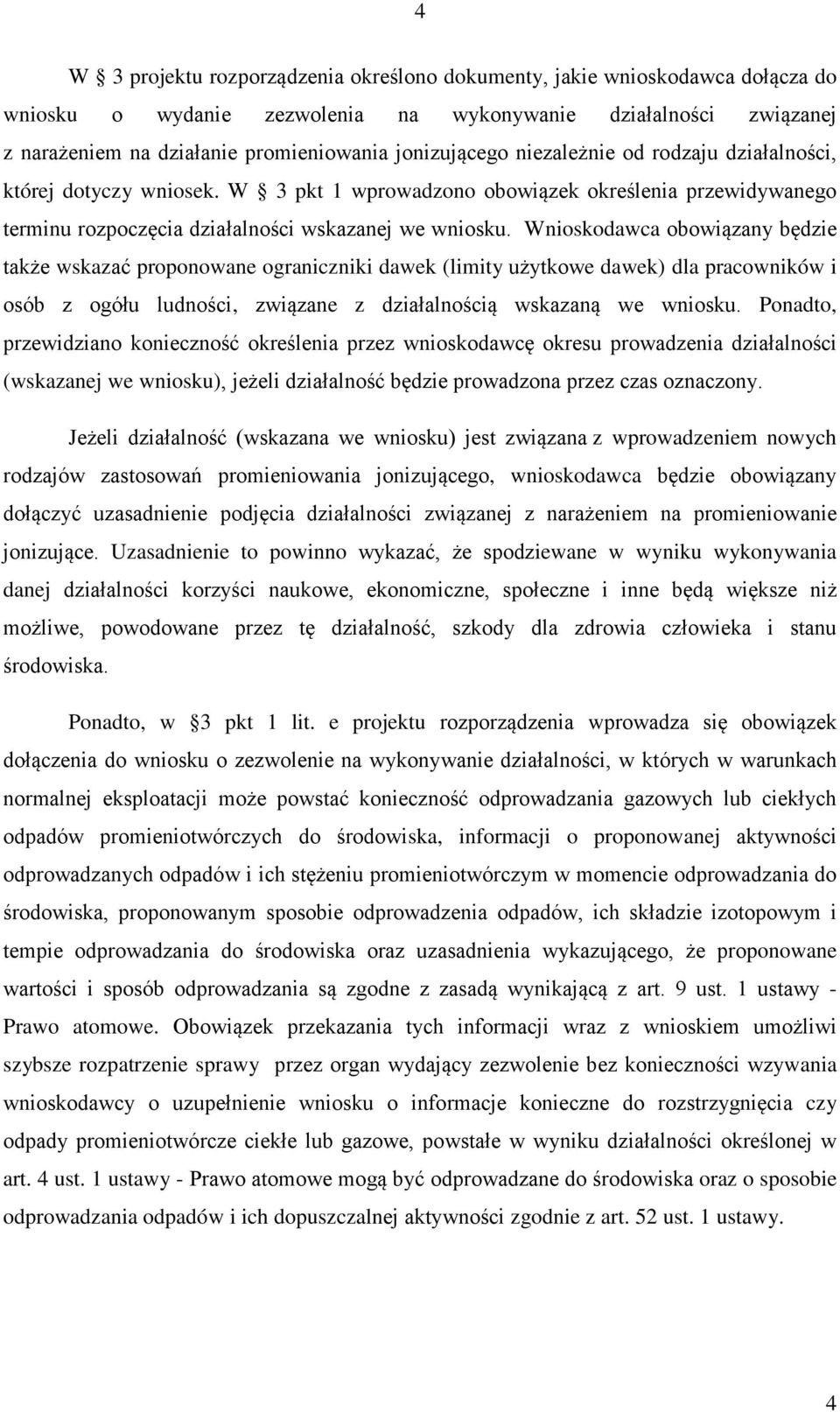 Wnioskodawca obowiązany będzie także wskazać proponowane ograniczniki dawek (limity użytkowe dawek) dla pracowników i osób z ogółu ludności, związane z działalnością wskazaną we wniosku.