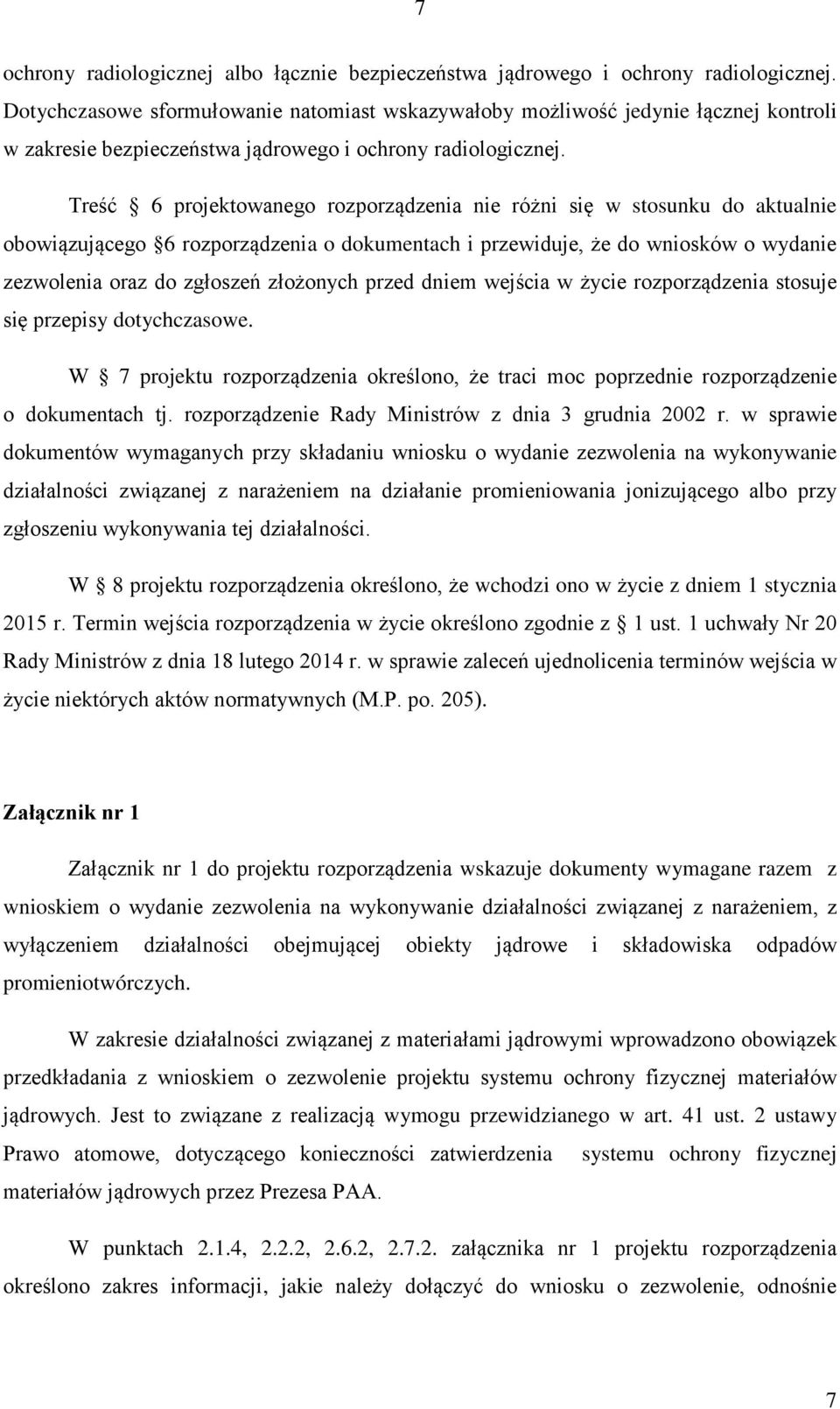 Treść 6 projektowanego rozporządzenia nie różni się w stosunku do aktualnie obowiązującego 6 rozporządzenia o dokumentach i przewiduje, że do wniosków o wydanie zezwolenia oraz do zgłoszeń złożonych