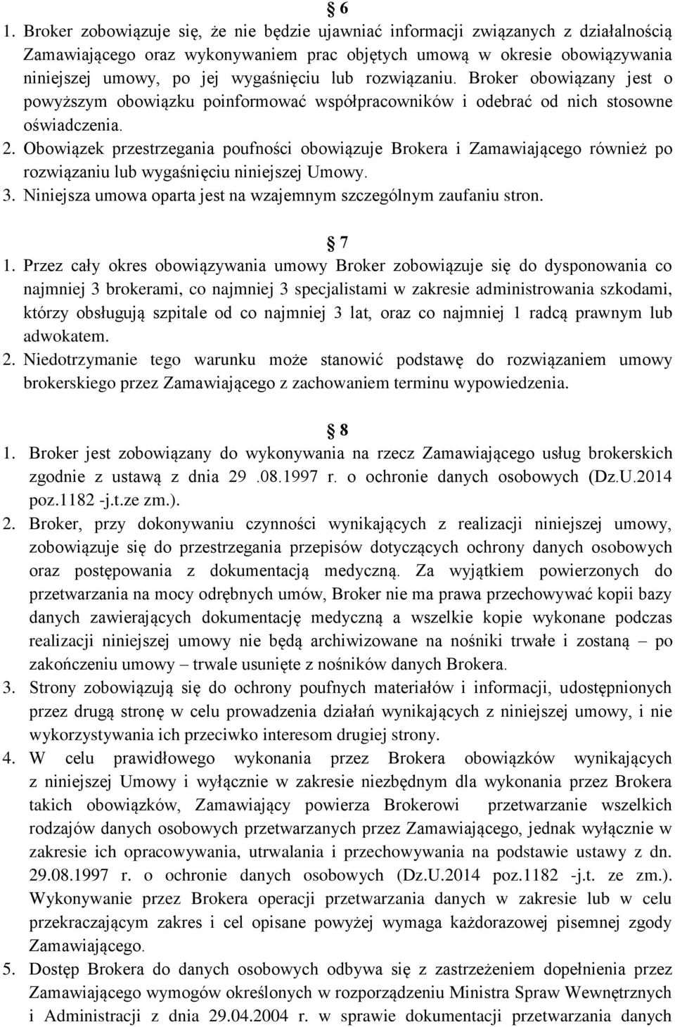 Obowiązek przestrzegania poufności obowiązuje Brokera i Zamawiającego również po rozwiązaniu lub wygaśnięciu niniejszej Umowy. 3. Niniejsza umowa oparta jest na wzajemnym szczególnym zaufaniu stron.