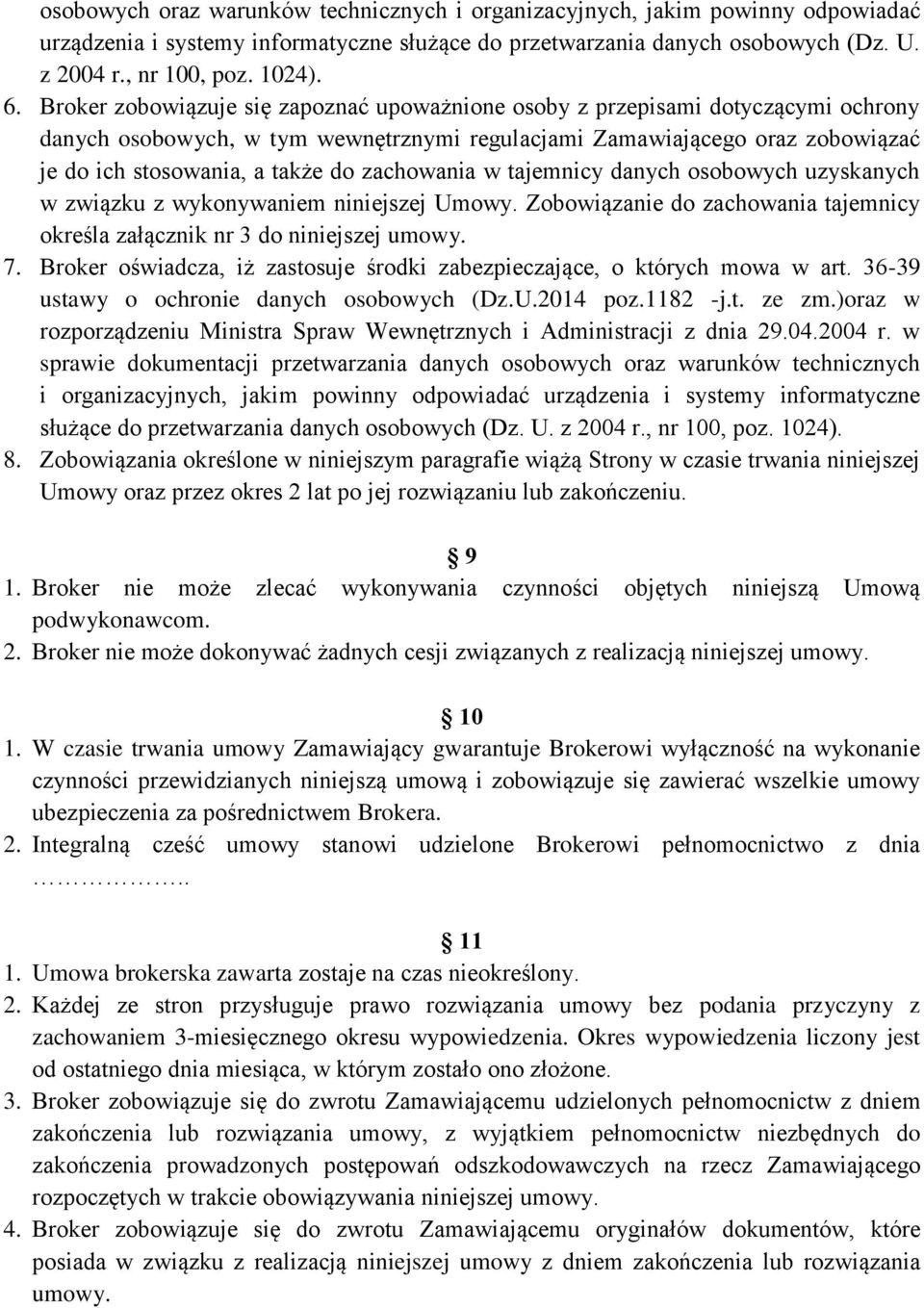 zachowania w tajemnicy danych osobowych uzyskanych w związku z wykonywaniem niniejszej Umowy. Zobowiązanie do zachowania tajemnicy określa załącznik nr 3 do niniejszej umowy. 7.