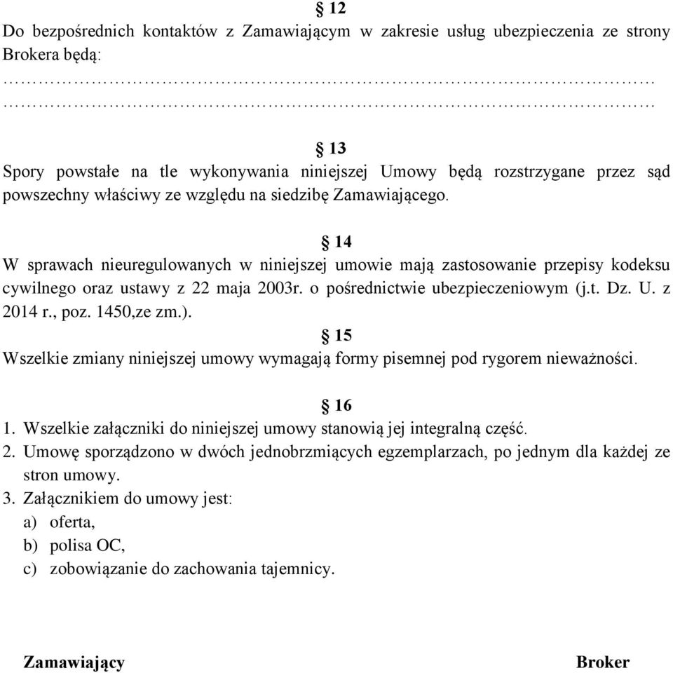 o pośrednictwie ubezpieczeniowym (j.t. Dz. U. z 2014 r., poz. 1450,ze zm.). 15 Wszelkie zmiany niniejszej umowy wymagają formy pisemnej pod rygorem nieważności. 16 1.