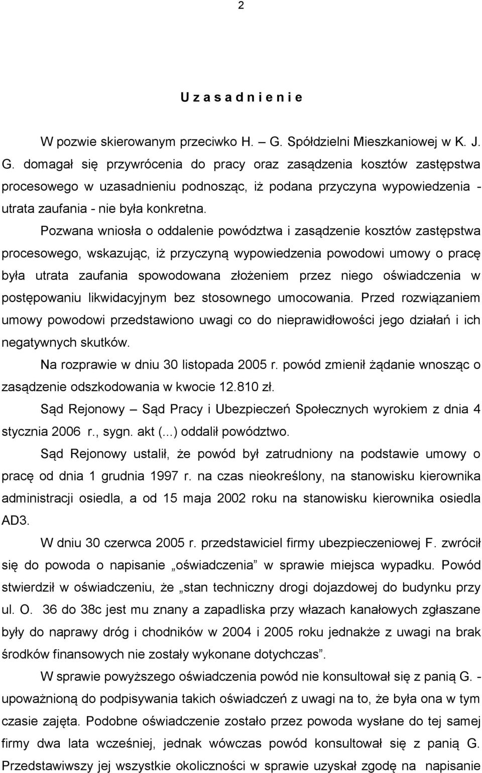 domagał się przywrócenia do pracy oraz zasądzenia kosztów zastępstwa procesowego w uzasadnieniu podnosząc, iż podana przyczyna wypowiedzenia - utrata zaufania - nie była konkretna.