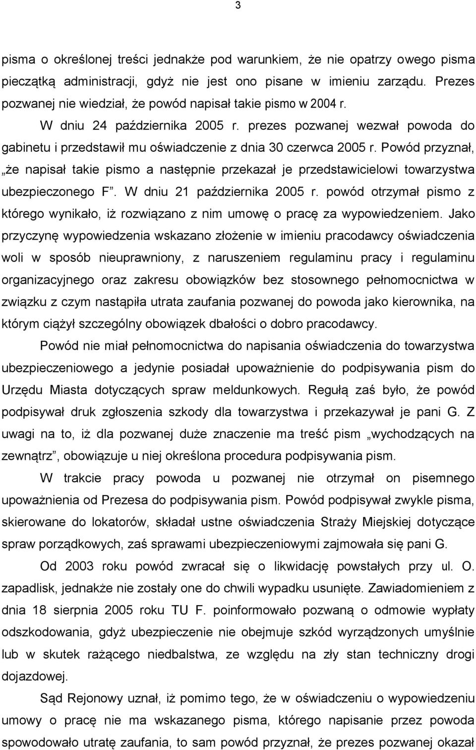 Powód przyznał, że napisał takie pismo a następnie przekazał je przedstawicielowi towarzystwa ubezpieczonego F. W dniu 21 października 2005 r.