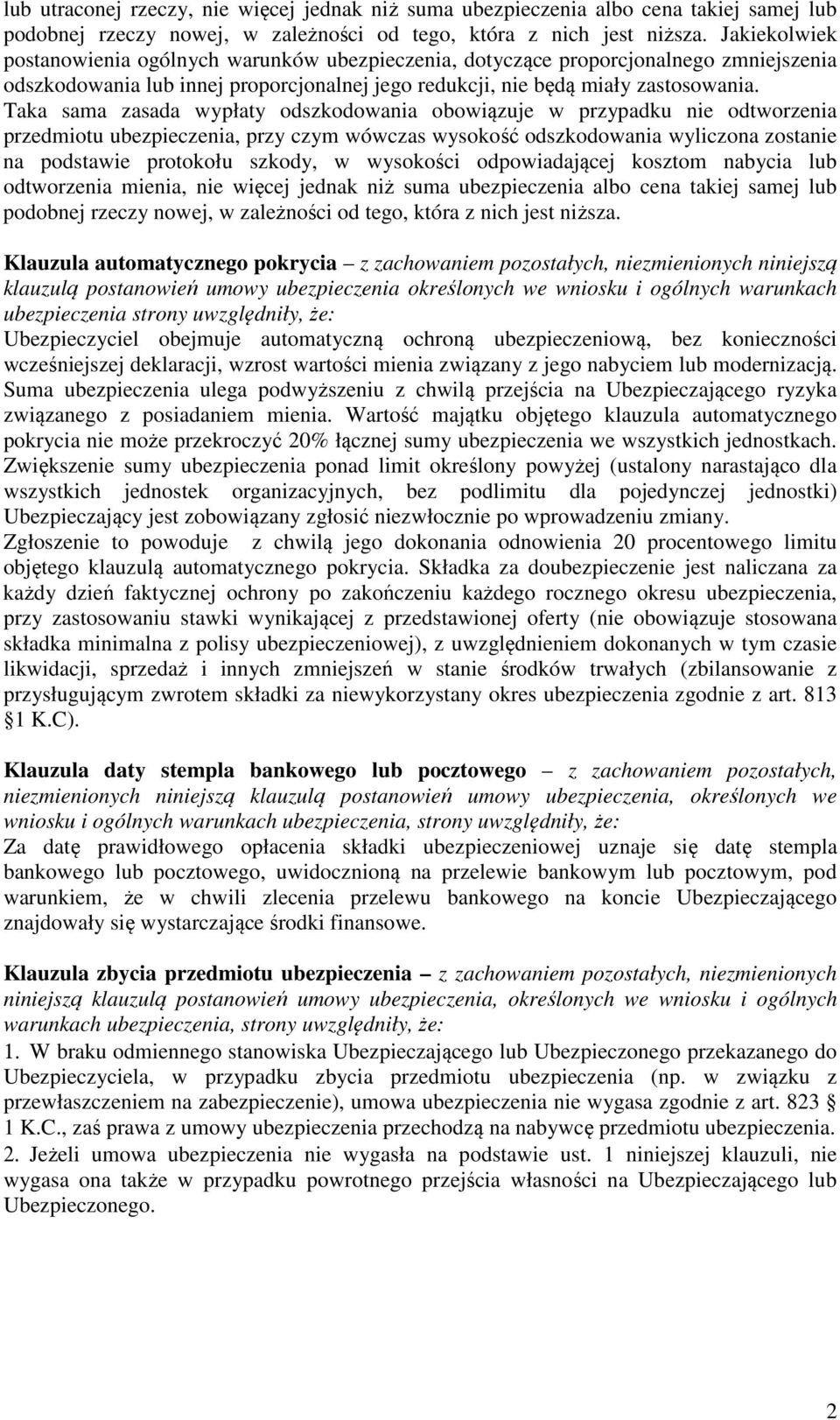 Taka sama zasada wypłaty odszkodowania obowiązuje w przypadku nie odtworzenia przedmiotu ubezpieczenia, przy czym wówczas wysokość odszkodowania wyliczona zostanie na podstawie protokołu szkody, w