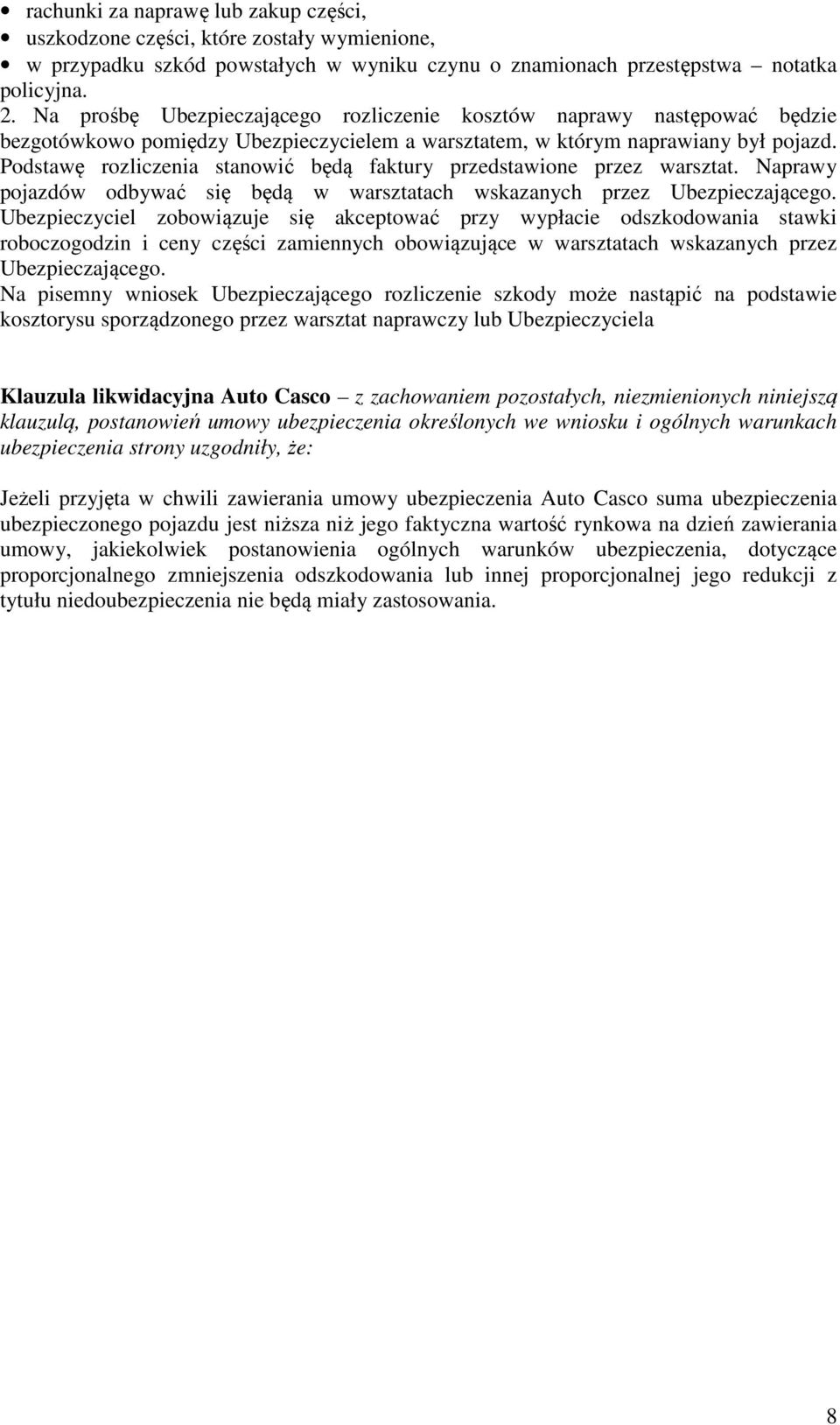 Podstawę rozliczenia stanowić będą faktury przedstawione przez warsztat. Naprawy pojazdów odbywać się będą w warsztatach wskazanych przez Ubezpieczającego.