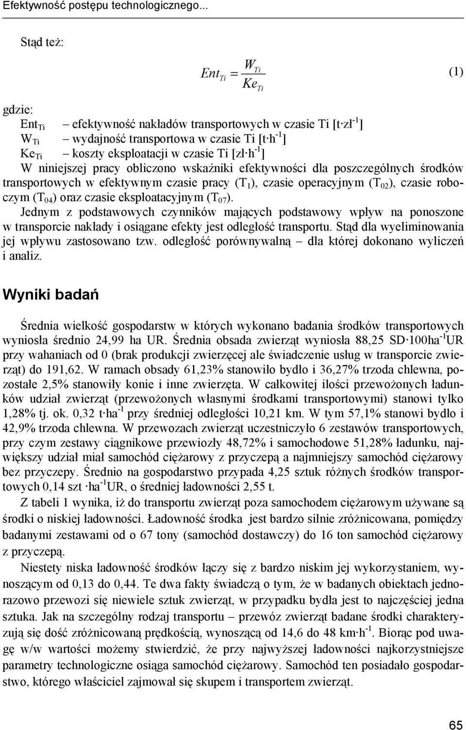 [zł h -1 ] W niniejszej pracy obliczono wskaźniki efektywności dla poszczególnych środków transportowych w efektywnym czasie pracy (T 1 ), czasie operacyjnym (T 02 ), czasie roboczym (T 04 ) oraz