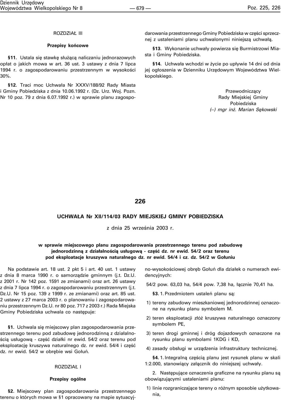 (Dz. Urz. Woj. Pozn. Nr 10 poz. 79 z dnia 6.07.1992 r.) w sprawie planu zagospo- darowania przestrzennego Gminy Pobiedziska w czêœci sprzecznej z ustaleniami planu uchwalonymi niniejsz¹ uchwa³¹. 13.