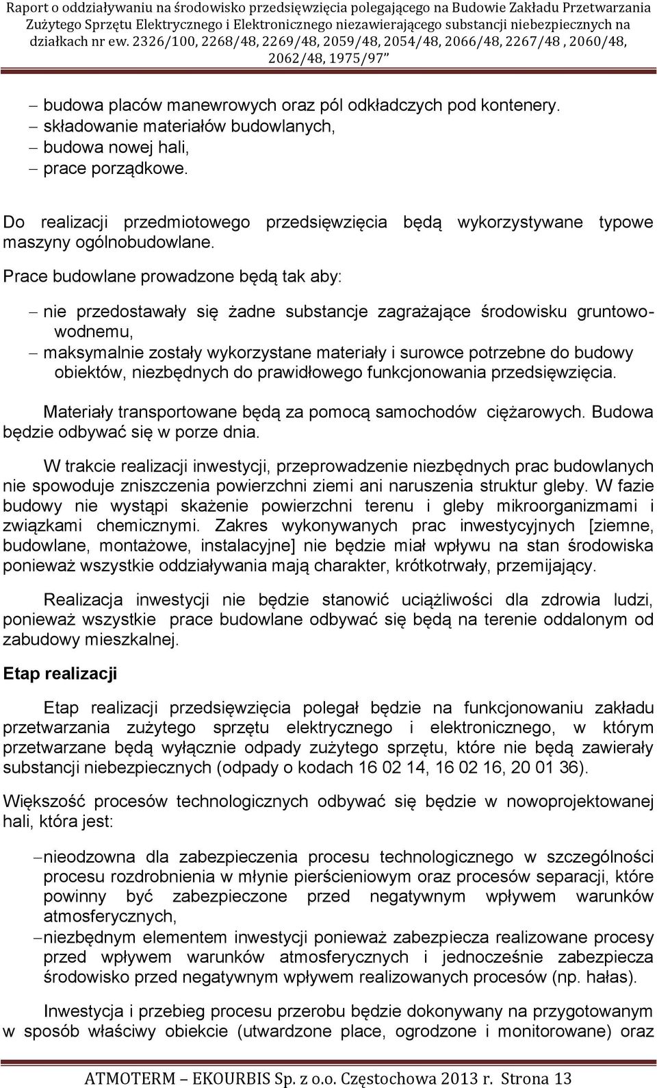 Prace budowlane prowadzone będą tak aby: nie przedostawały się żadne substancje zagrażające środowisku gruntowowodnemu, maksymalnie zostały wykorzystane materiały i surowce potrzebne do budowy