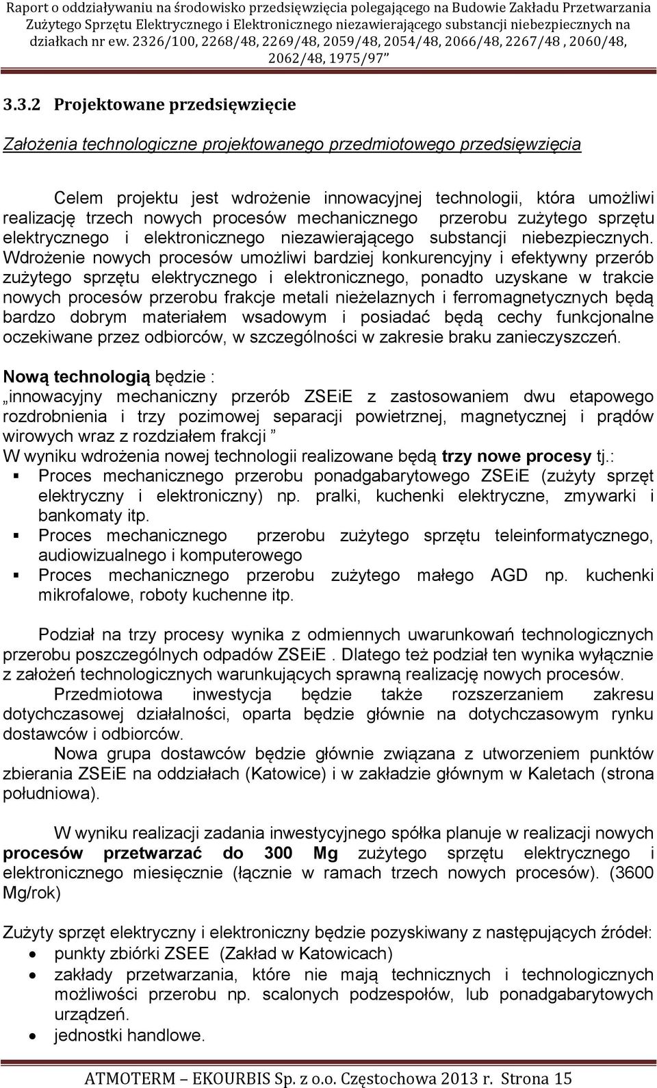 Wdrożenie nowych procesów umożliwi bardziej konkurencyjny i efektywny przerób zużytego sprzętu elektrycznego i elektronicznego, ponadto uzyskane w trakcie nowych procesów przerobu frakcje metali