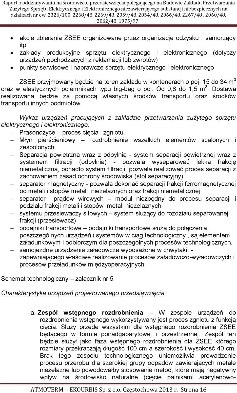 przyjmowany będzie na teren zakładu w kontenerach o poj. 15 do 34 m 3 oraz w elastycznych pojemnikach typu big-bag o poj. Od 0,8 do 1,5 m 3.