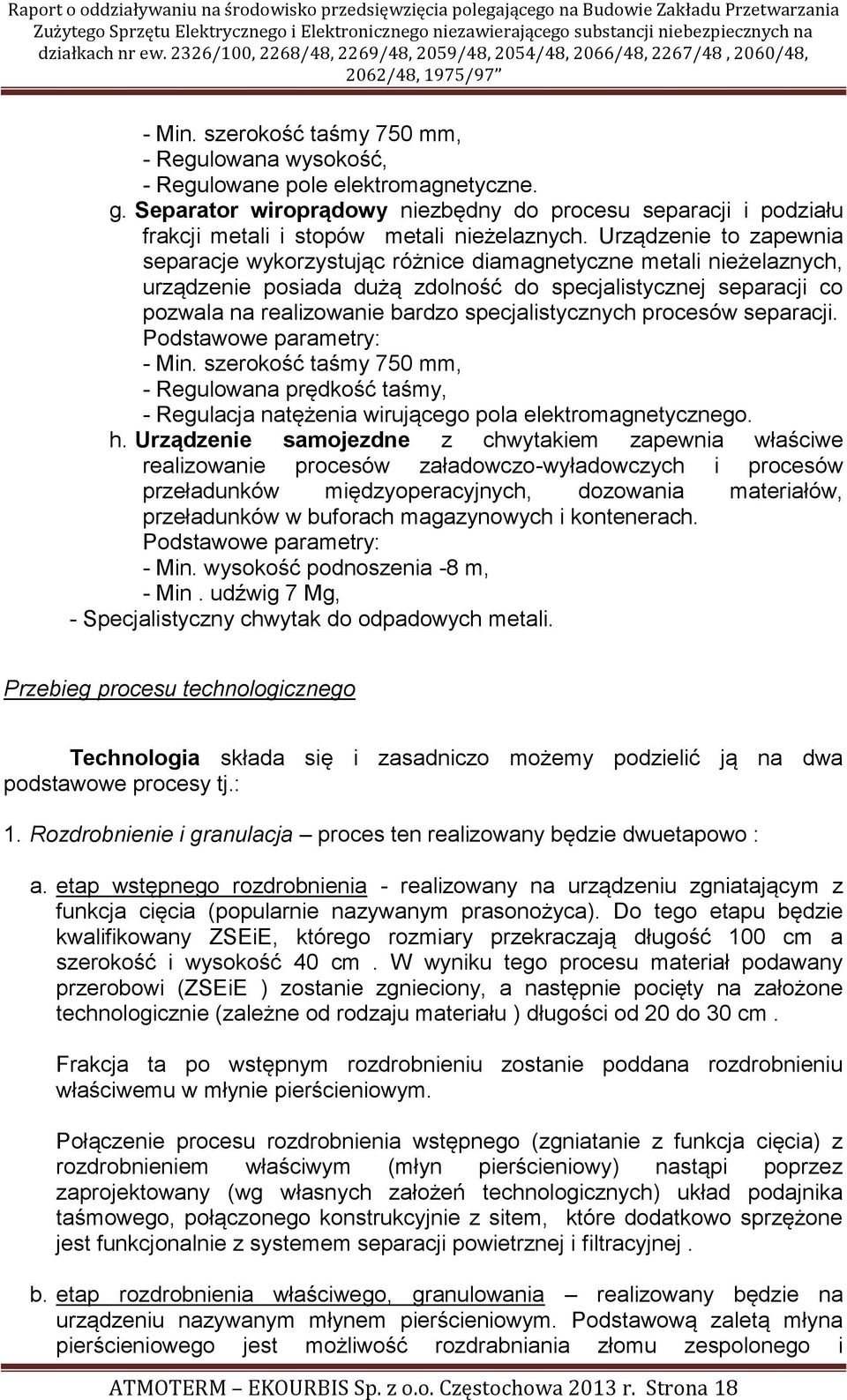 Urządzenie to zapewnia separacje wykorzystując różnice diamagnetyczne metali nieżelaznych, urządzenie posiada dużą zdolność do specjalistycznej separacji co pozwala na realizowanie bardzo