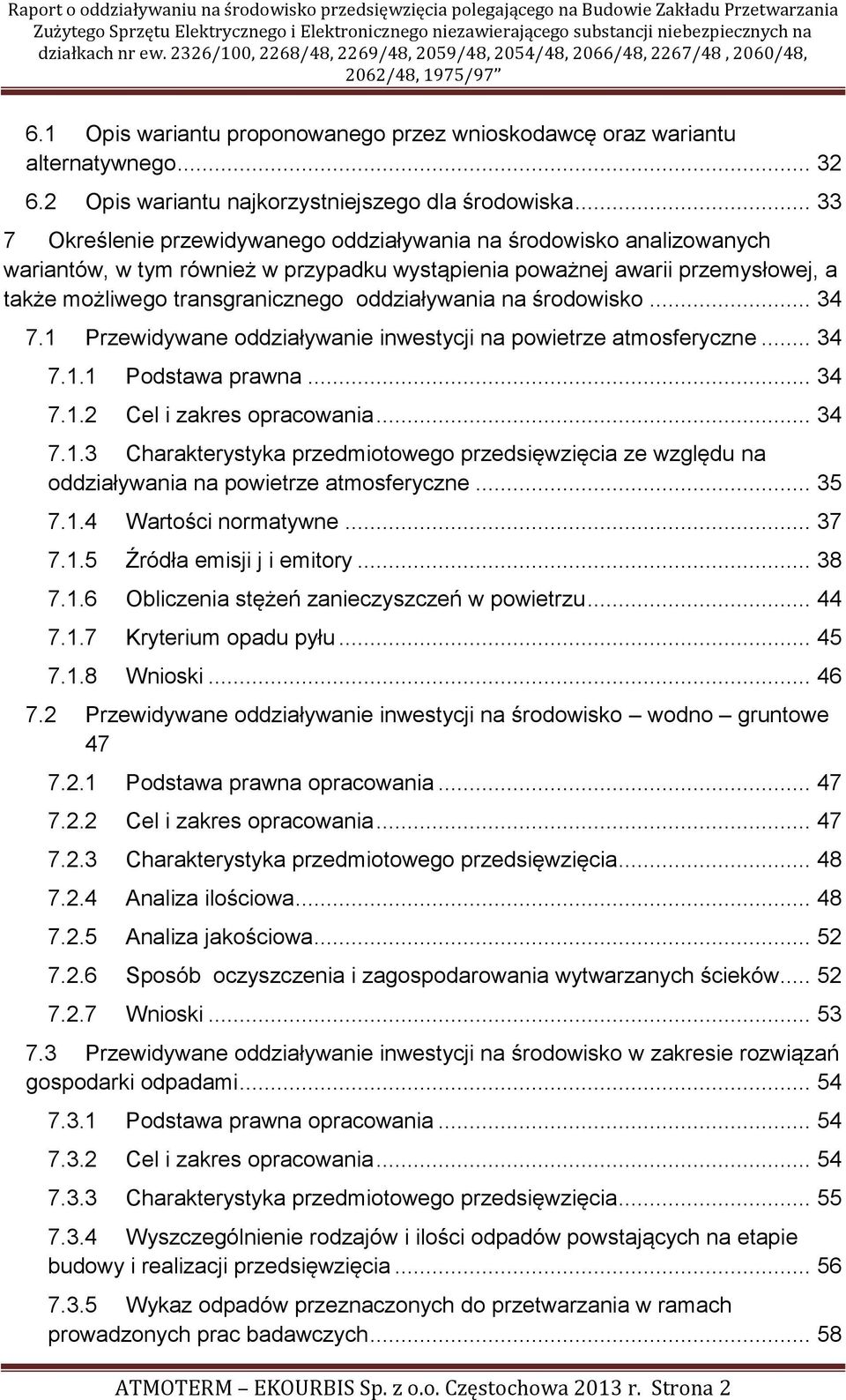 oddziaływania na środowisko... 34 7.1 Przewidywane oddziaływanie inwestycji na powietrze atmosferyczne... 34 7.1.1 Podstawa prawna... 34 7.1.2 Cel i zakres opracowania... 34 7.1.3 Charakterystyka przedmiotowego przedsięwzięcia ze względu na oddziaływania na powietrze atmosferyczne.