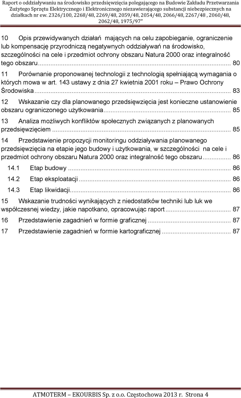 143 ustawy z dnia 27 kwietnia 2001 roku Prawo Ochrony Środowiska... 83 12 Wskazanie czy dla planowanego przedsięwzięcia jest konieczne ustanowienie obszaru ograniczonego użytkowania.