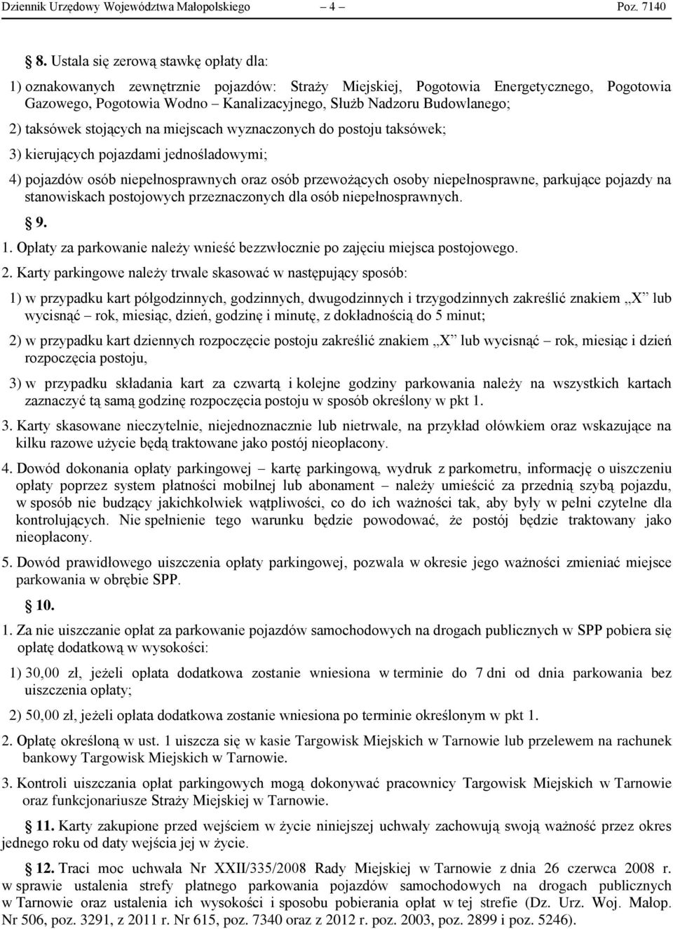 2) taksówek stojących na miejscach wyznaczonych do postoju taksówek; 3) kierujących pojazdami jednośladowymi; 4) pojazdów osób niepełnosprawnych oraz osób przewożących osoby niepełnosprawne,