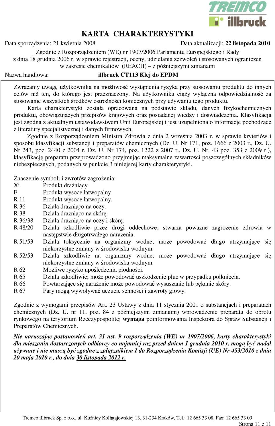 Karta charakterystyki została opracowana na podstawie składu, danych fizykochemicznych produktu, obowiązujących przepisów krajowych oraz posiadanej wiedzy i doświadczenia.