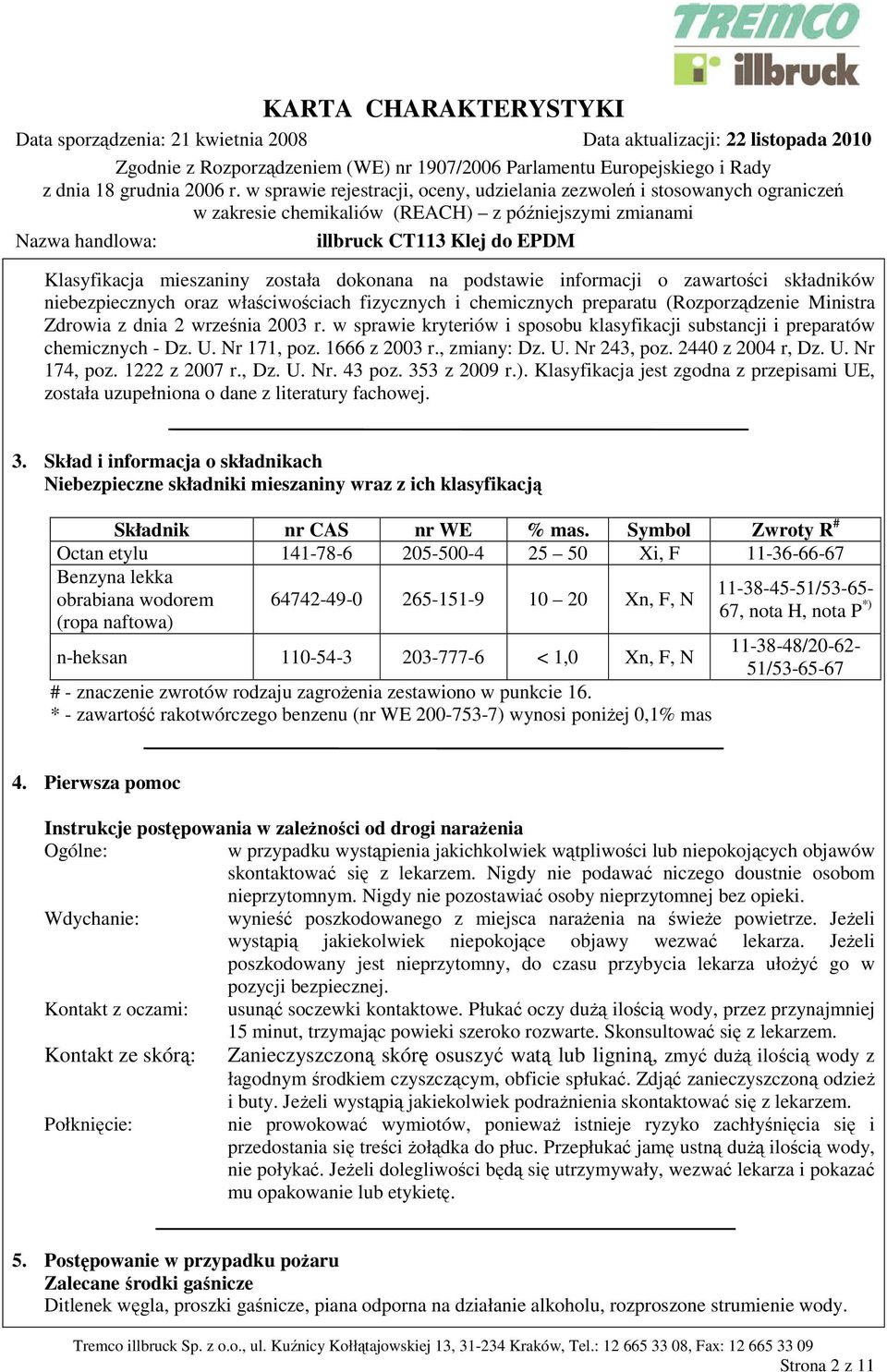 1222 z 2007 r., Dz. U. Nr. 43 poz. 353 z 2009 r.). Klasyfikacja jest zgodna z przepisami UE, została uzupełniona o dane z literatury fachowej. 3. Skład i informacja o składnikach Niebezpieczne składniki mieszaniny wraz z ich klasyfikacją Składnik nr CAS nr WE % mas.