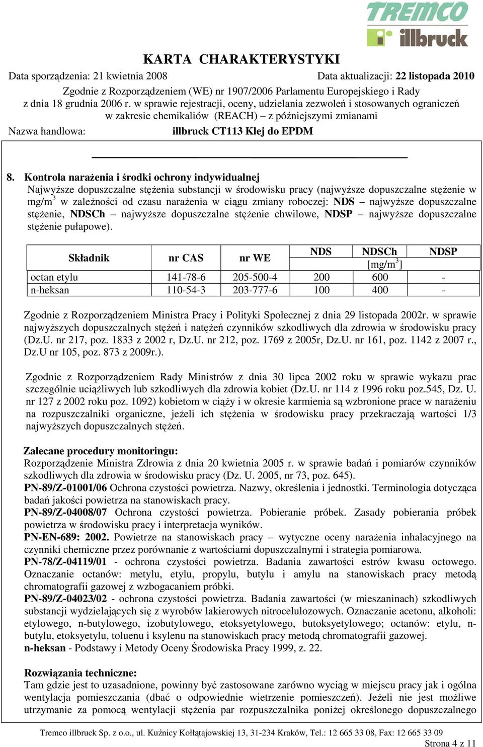 Składnik nr CAS nr WE NDS NDSCh NDSP [mg/m 3 ] octan etylu 141-78-6 205-500-4 200 600 - n-heksan 110-54-3 203-777-6 100 400 - Zgodnie z Rozporządzeniem Ministra Pracy i Polityki Społecznej z dnia 29