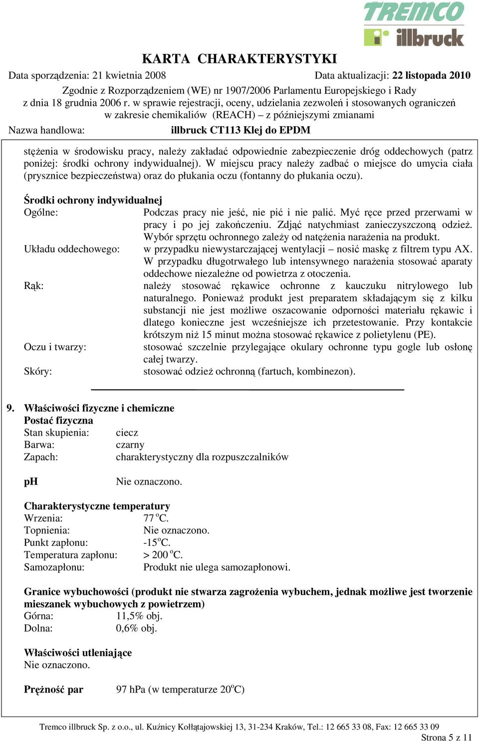 Środki ochrony indywidualnej Ogólne: Podczas pracy nie jeść, nie pić i nie palić. Myć ręce przed przerwami w pracy i po jej zakończeniu. Zdjąć natychmiast zanieczyszczoną odzież.