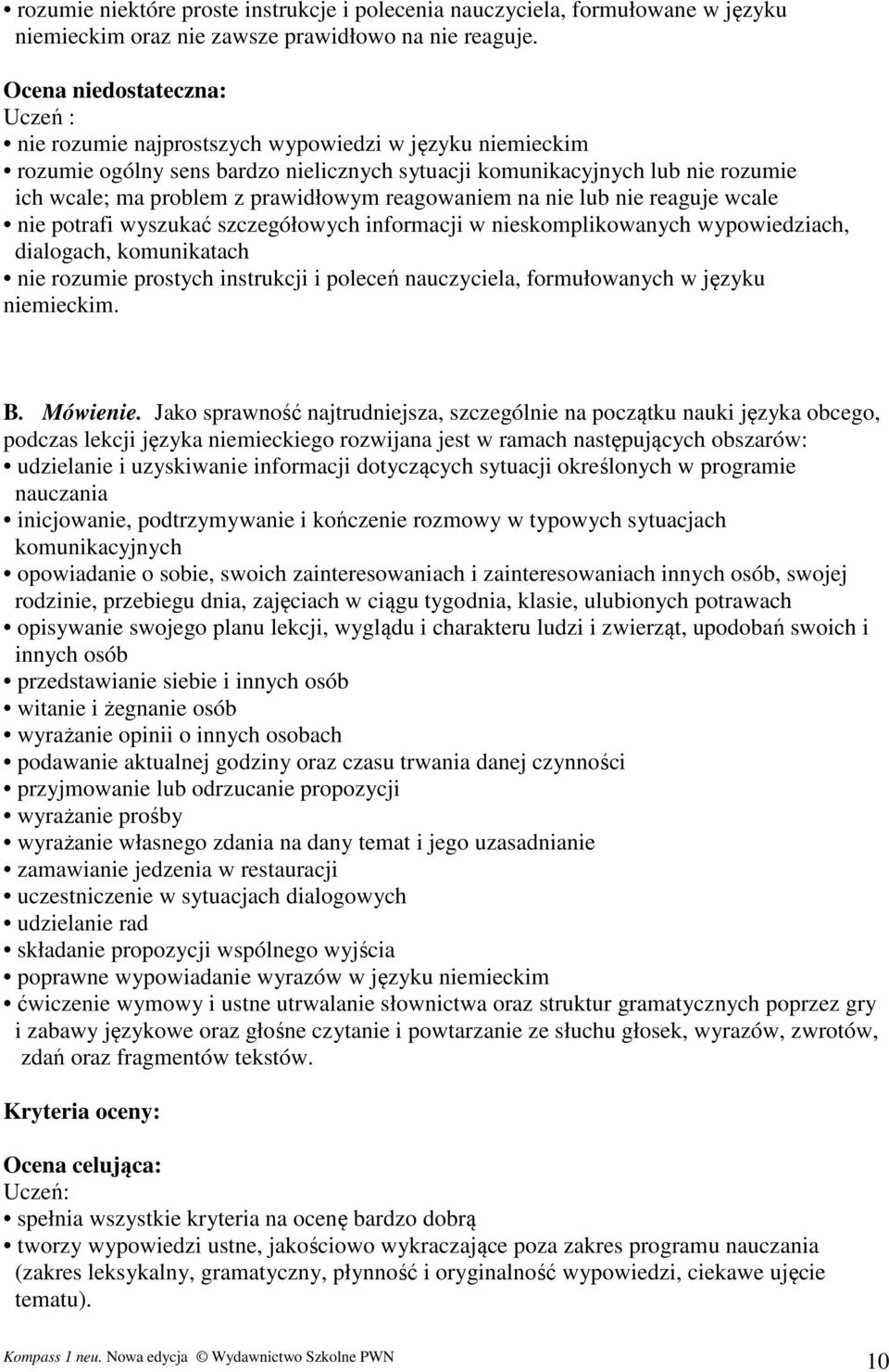 prawidłowym reagowaniem na nie lub nie reaguje wcale nie potrafi wyszukać szczegółowych informacji w nieskomplikowanych wypowiedziach, dialogach, komunikatach nie rozumie prostych instrukcji i