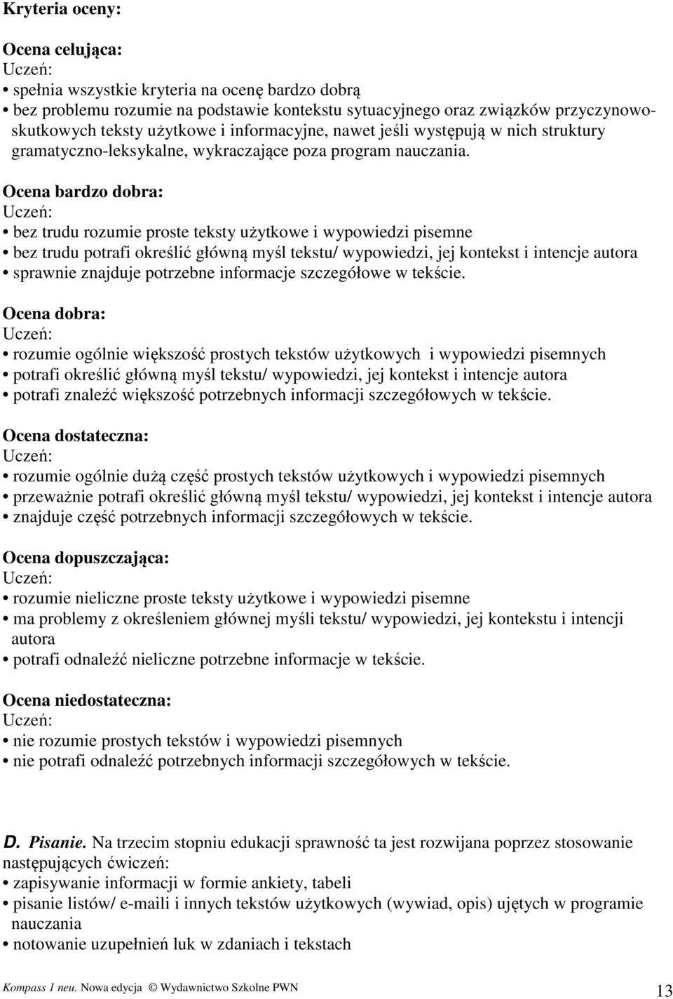 Ocena bardzo dobra: bez trudu rozumie proste teksty użytkowe i wypowiedzi pisemne bez trudu potrafi określić główną myśl tekstu/ wypowiedzi, jej kontekst i intencje autora sprawnie znajduje potrzebne