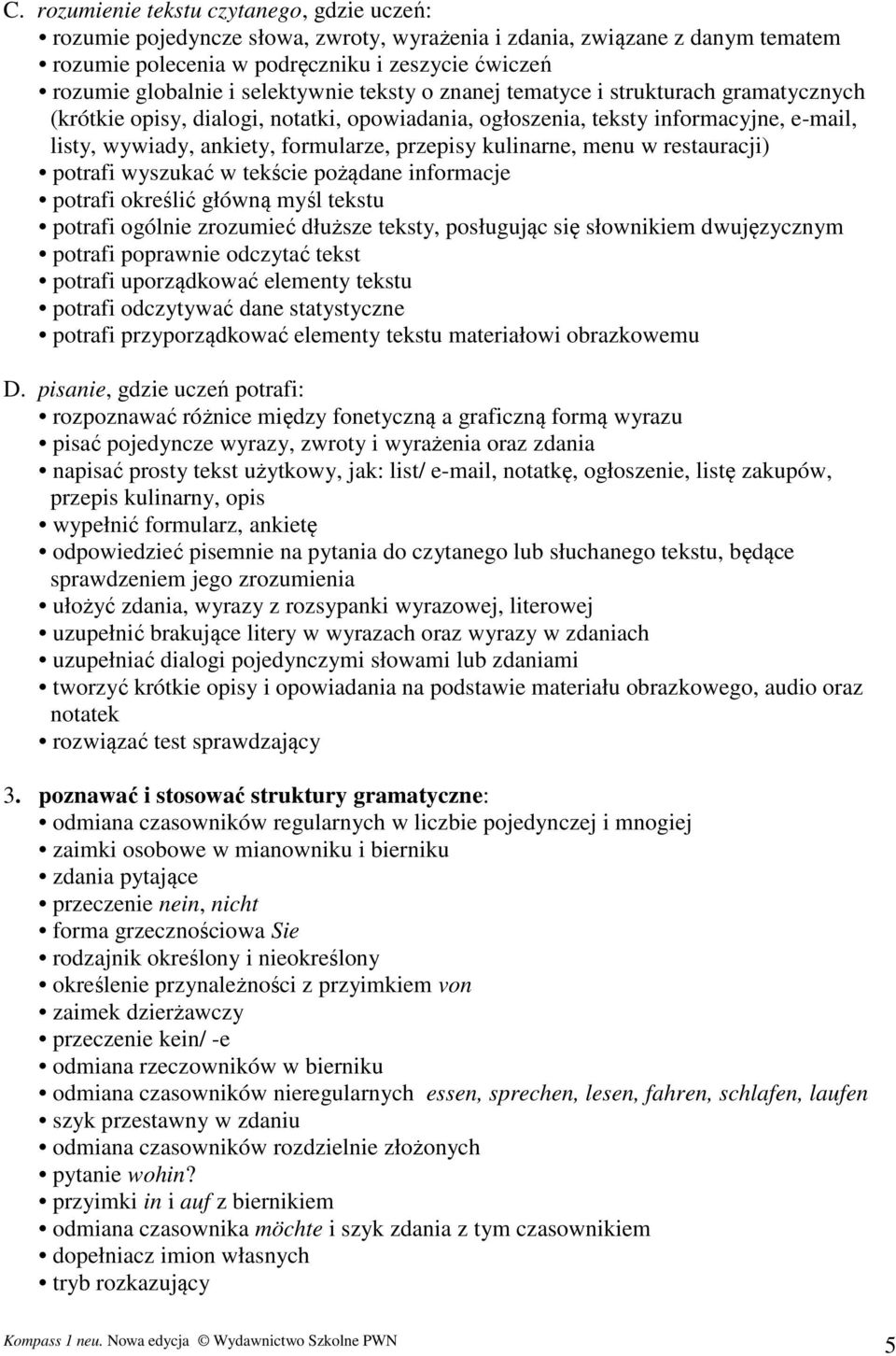 kulinarne, menu w restauracji) potrafi wyszukać w tekście pożądane informacje potrafi określić główną myśl tekstu potrafi ogólnie zrozumieć dłuższe teksty, posługując się słownikiem dwujęzycznym