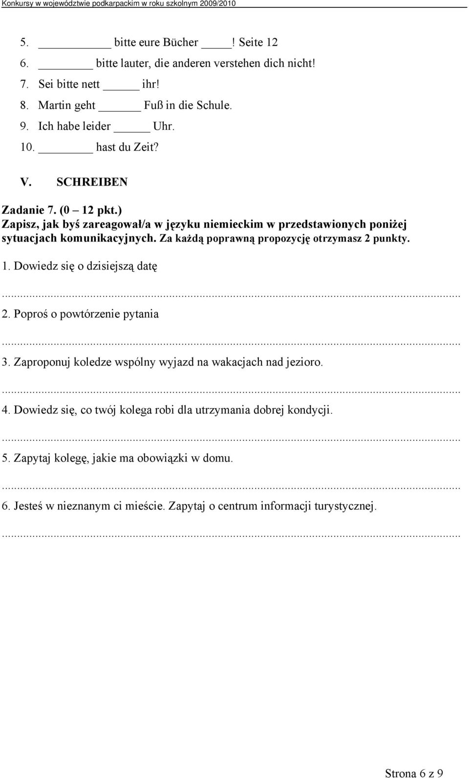 Za każdą poprawną propozycję otrzymasz 2 punkty. 1. Dowiedz się o dzisiejszą datę 2. Poproś o powtórzenie pytania 3.