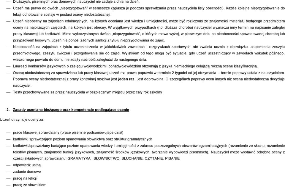 Uczeń nieobecny na zajęciach edukacyjnych, na których oceniana jest wiedza i umiejętności, może być rozliczony ze znajomości materiału będącego przedmiotem oceny na najbliższych zajęciach, na których