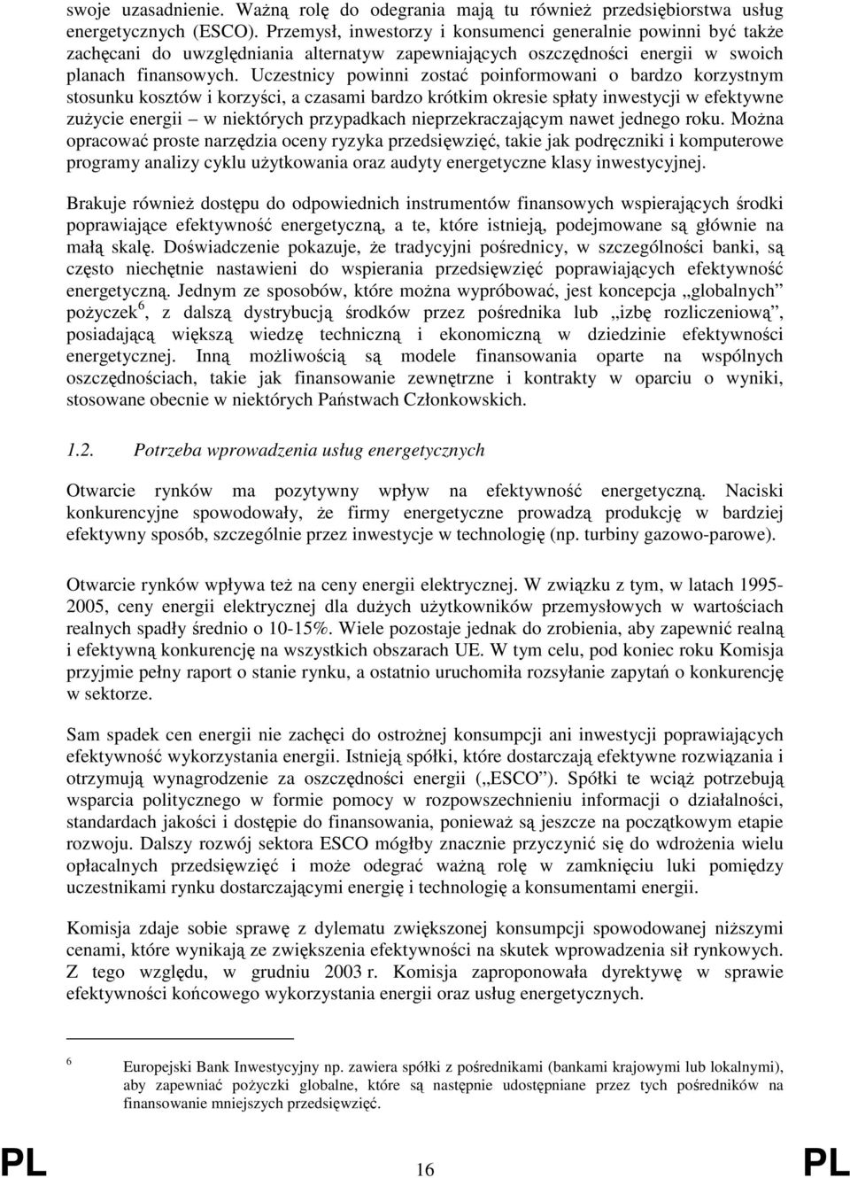 Uczestnicy powinni zostać poinformowani o bardzo korzystnym stosunku kosztów i korzyści, a czasami bardzo krótkim okresie spłaty inwestycji w efektywne zużycie energii w niektórych przypadkach