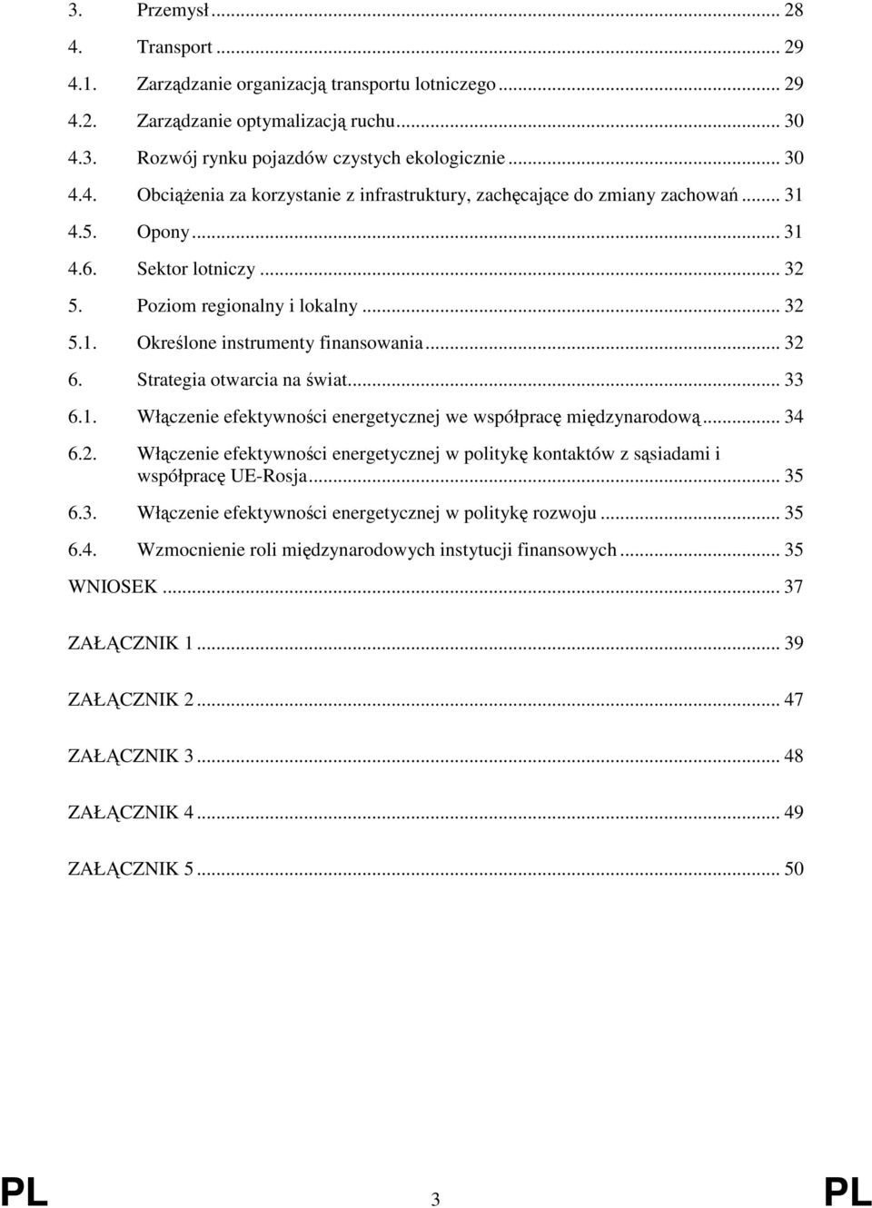 .. 34 6.2. Włączenie efektywności energetycznej w politykę kontaktów z sąsiadami i współpracę UE-Rosja... 35 6.3. Włączenie efektywności energetycznej w politykę rozwoju... 35 6.4. Wzmocnienie roli międzynarodowych instytucji finansowych.